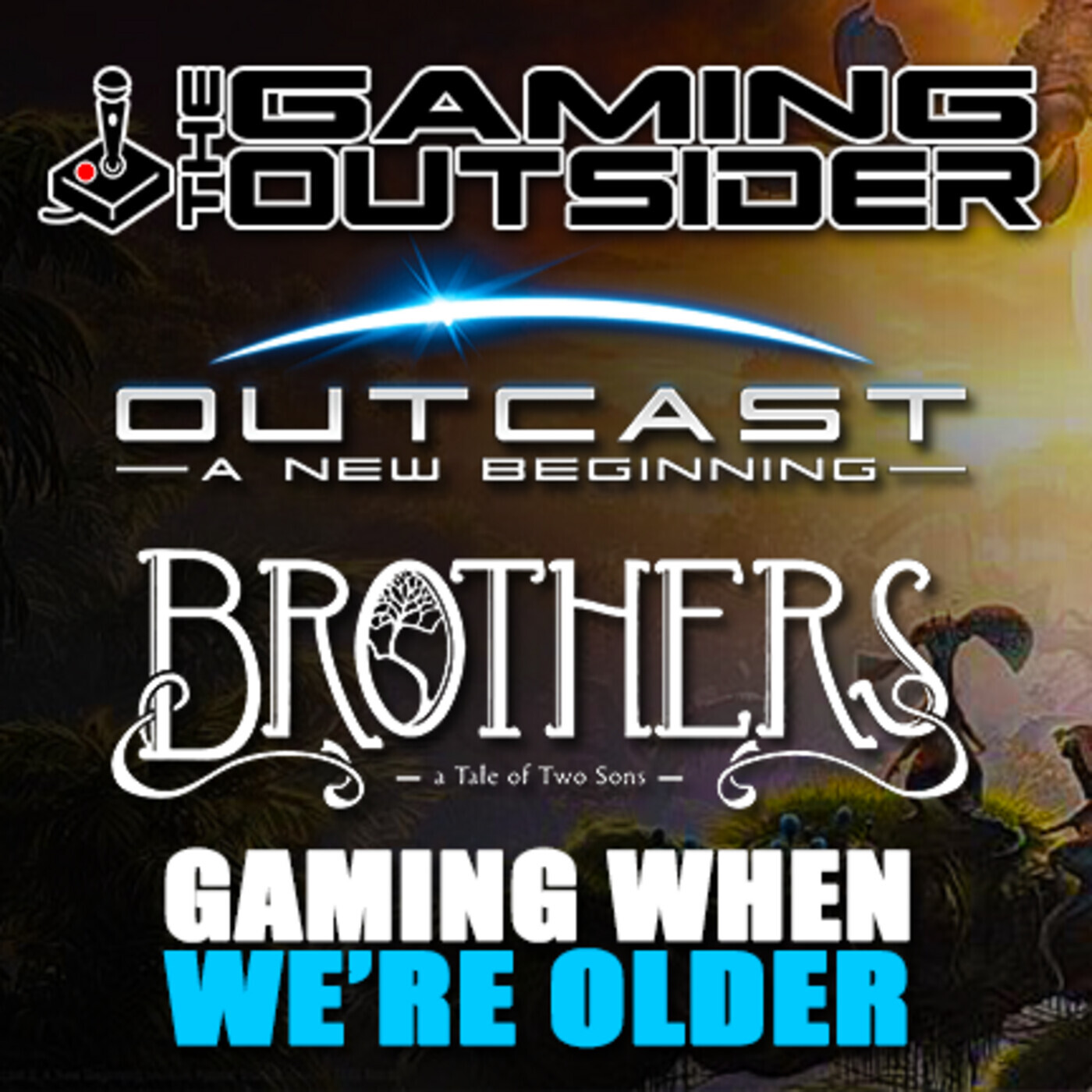 Brothers: A Tale of Two Sons, Outcast: A New Beginning & Gaming When We’re Older
