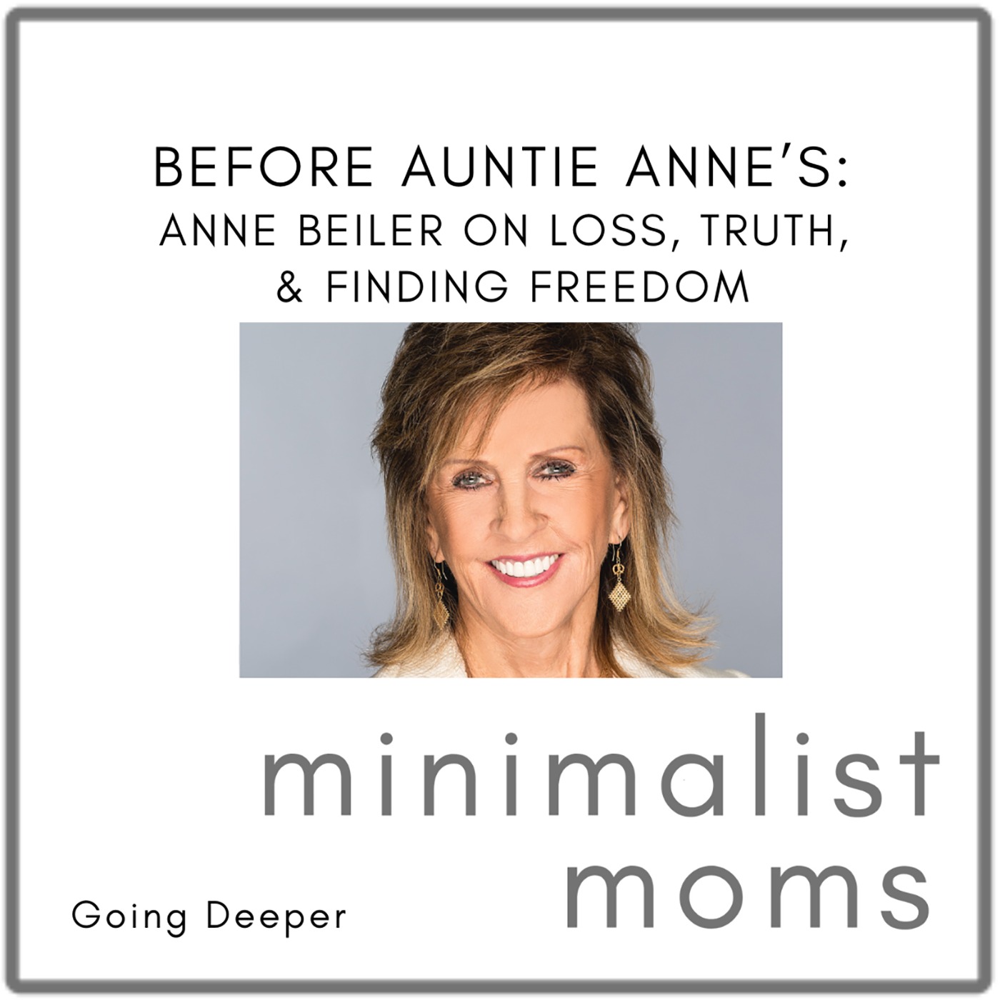 Before Auntie Anne's: Anne Beiler on Loss, Truth, & Finding Freedom (Going Deeper)