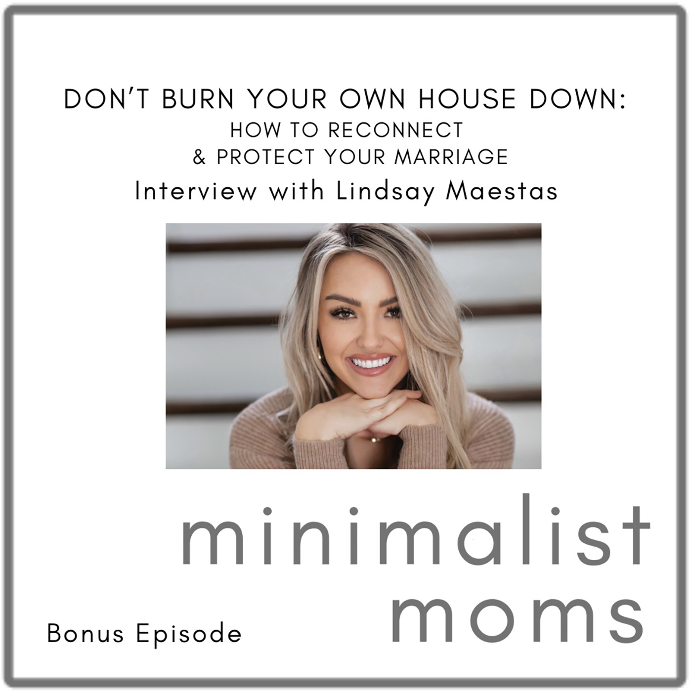 Don't Burn Your Own House Down: How to Reconnect & Protect Your Marriage | Lindsey Maestas (Bonus Episode)