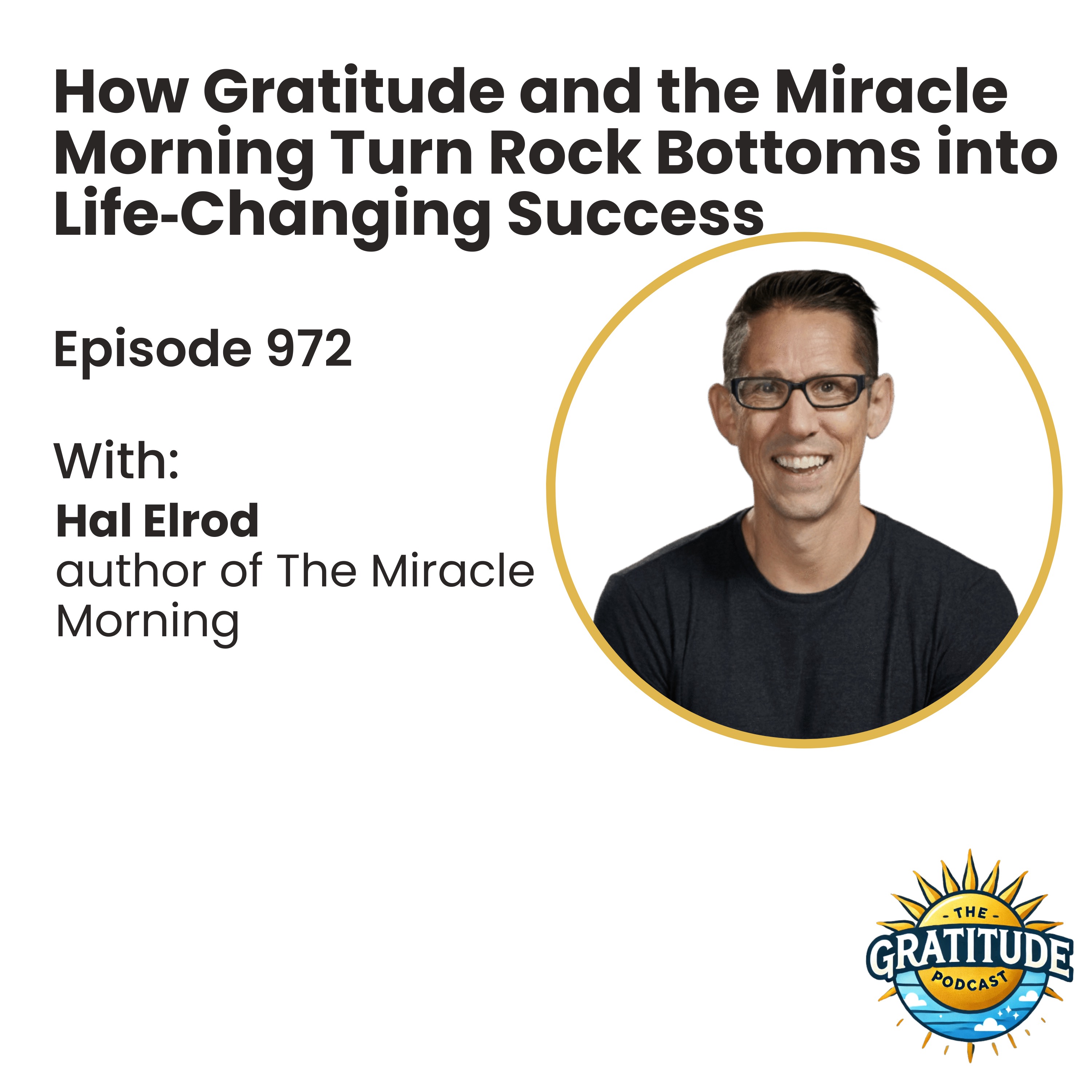 How Gratitude and the Miracle Morning Turn Rock Bottoms into Life‑Changing Success - Hal Elrod (ep. 972)