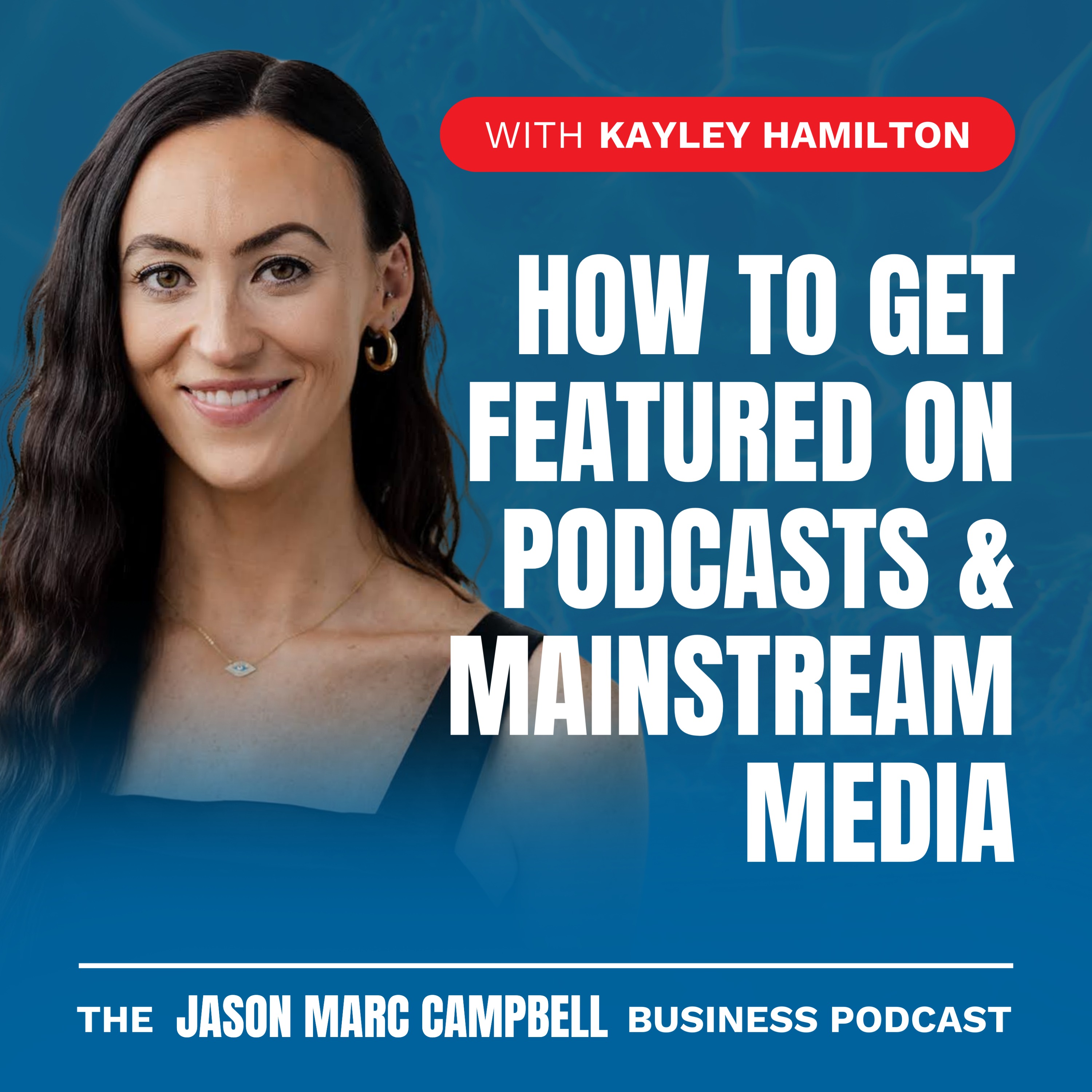 How to Get Featured on Podcasts and Mainstream Media - Kayley Hamilton