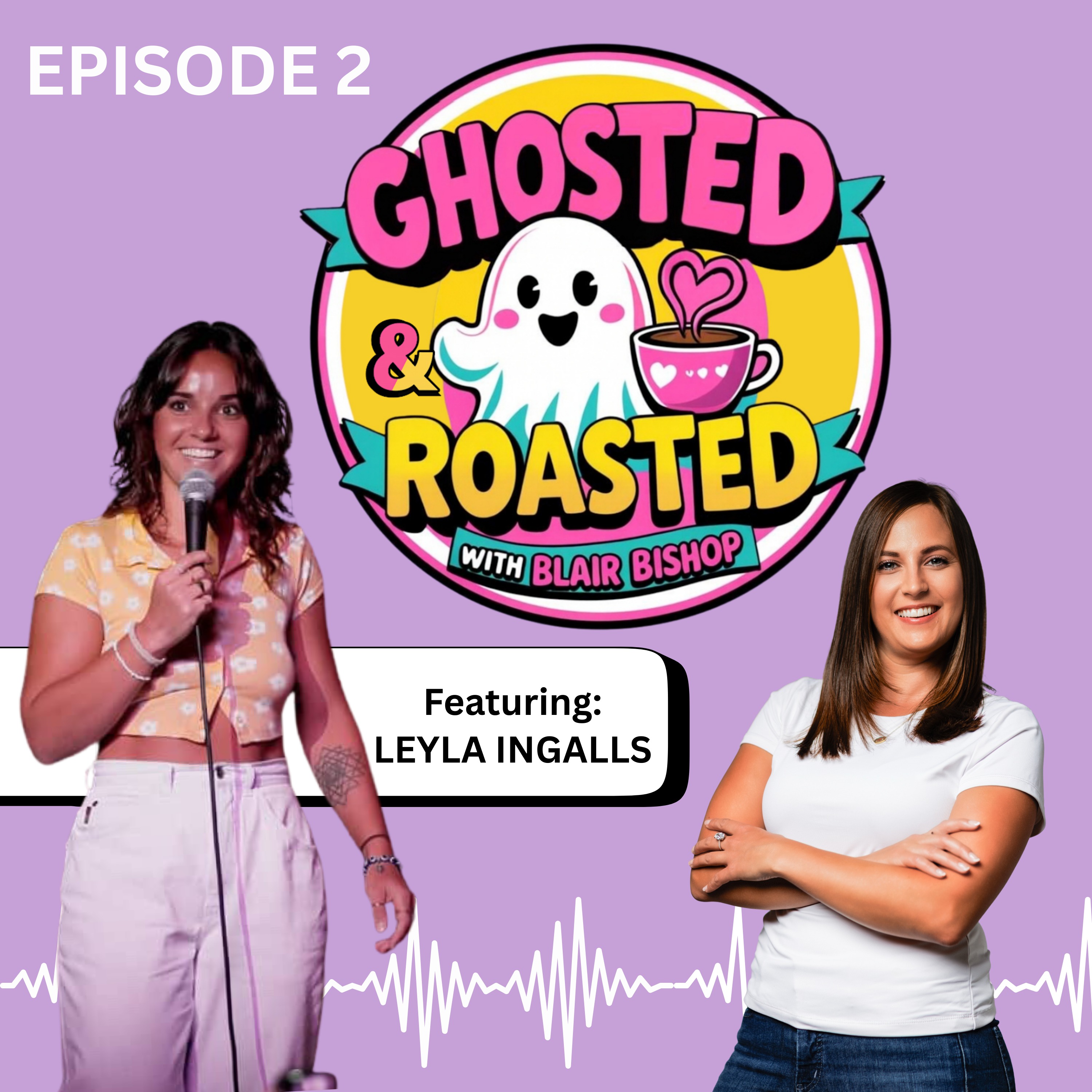 Ghosted & Roasted Ep#2 featuring Leyla Ingalls with Host Blair Bishop episode artwork
