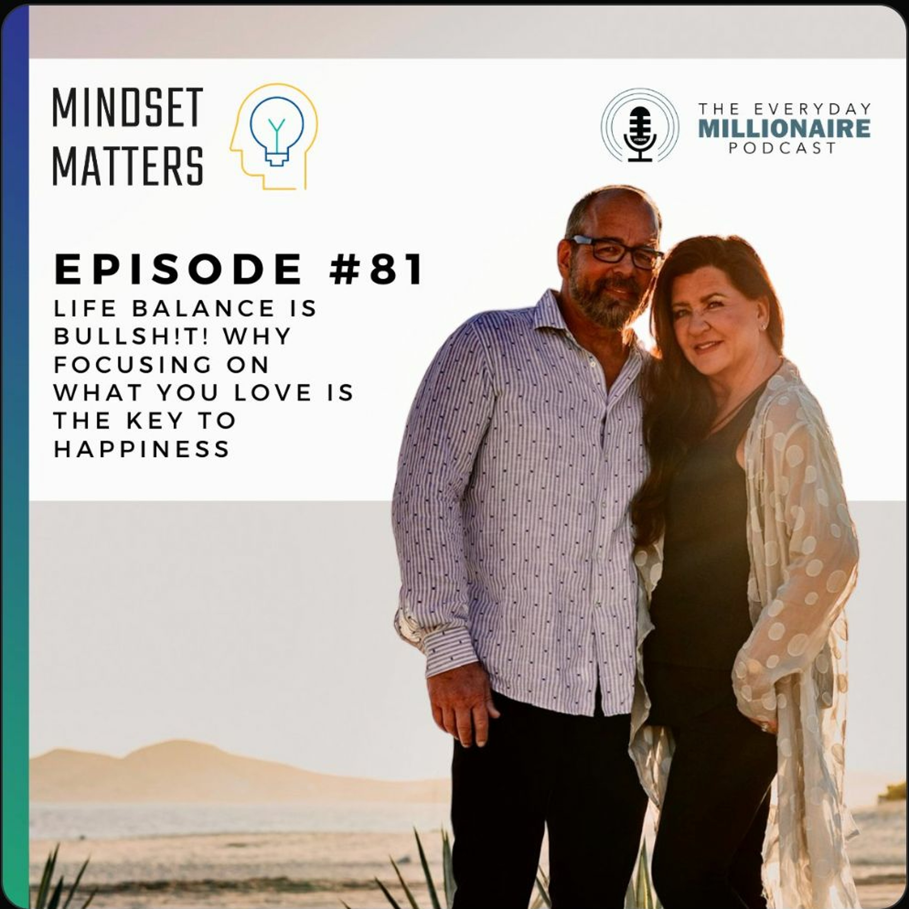 Mindset Matters - Life Balance is Bulls**t! Why Focusing on What You Love is the Key to Happiness