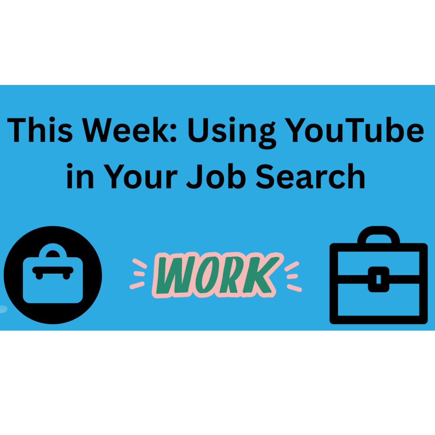This week:  Using YouTube in Your Job Search