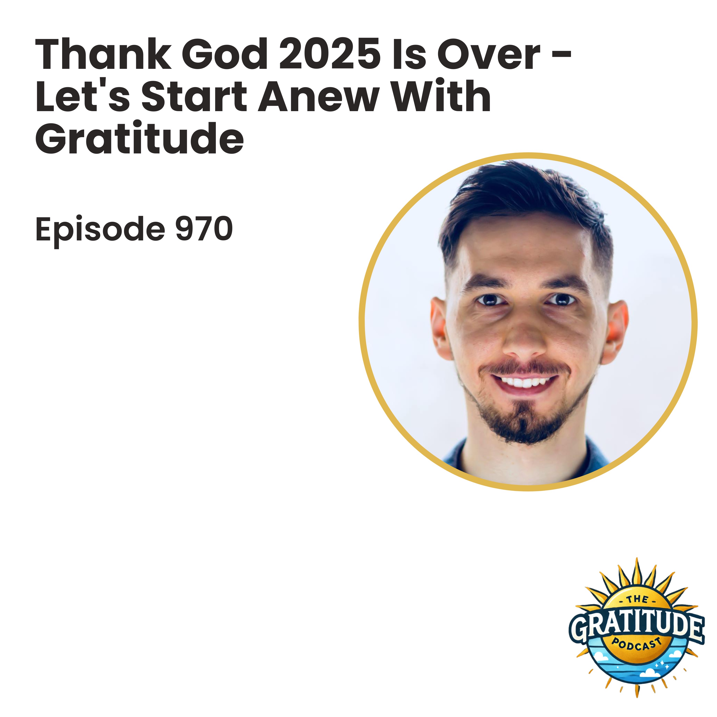 Thank God 2025 Is Over - Let's Start Anew With Gratitude (ep. 970)