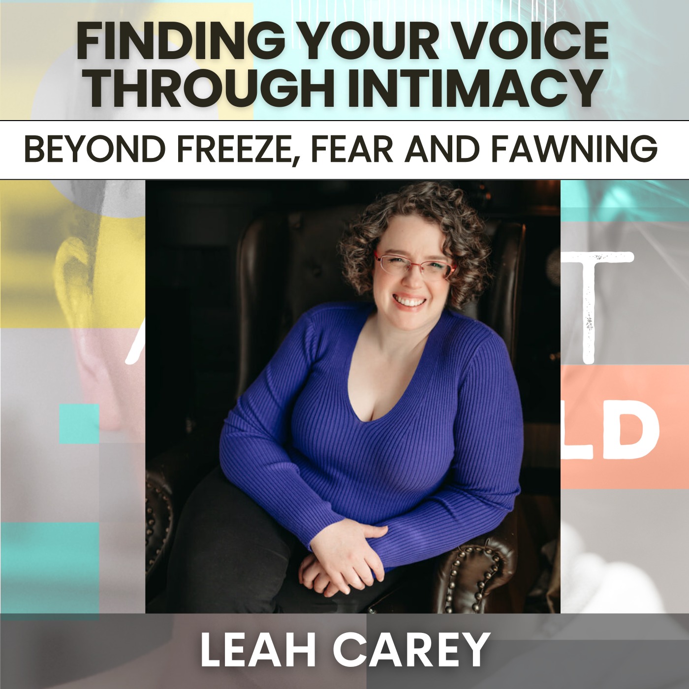 218 - Finding Your Voice Through Intimacy: Beyond Freeze, Fear, and Fawning w/ Leah Carey
