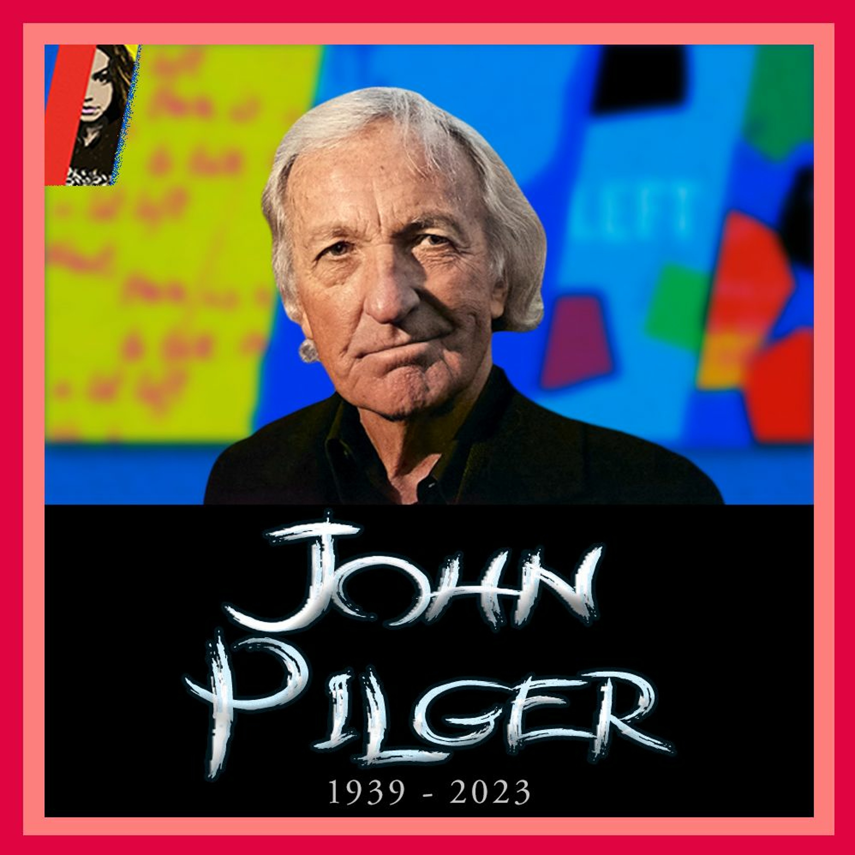 Rest In Power, John Pilger