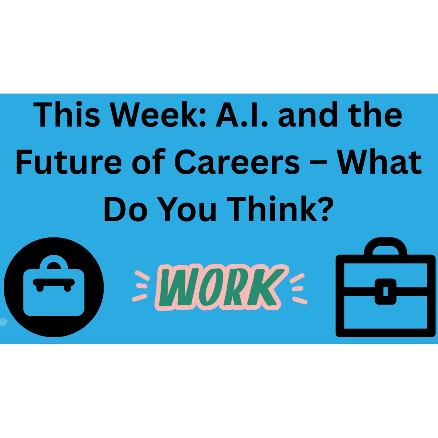 This Week: A.I. and the Future of Careers - What Do You Think? This Week: A.I. and the Future of Careers - What Do You Think?