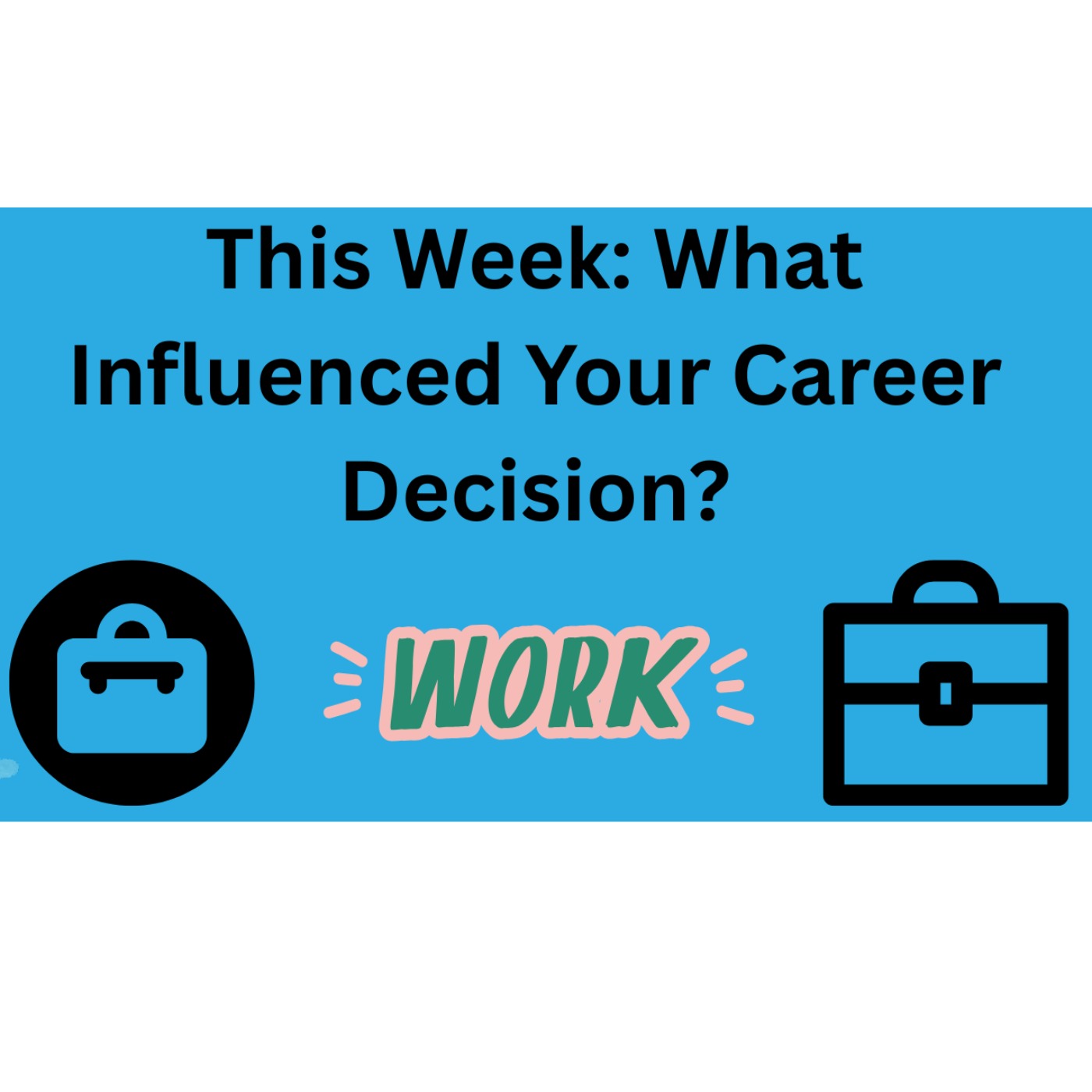 This Week: What Influenced Your Career Decision? This Week: What Influenced Your Career Decision?
