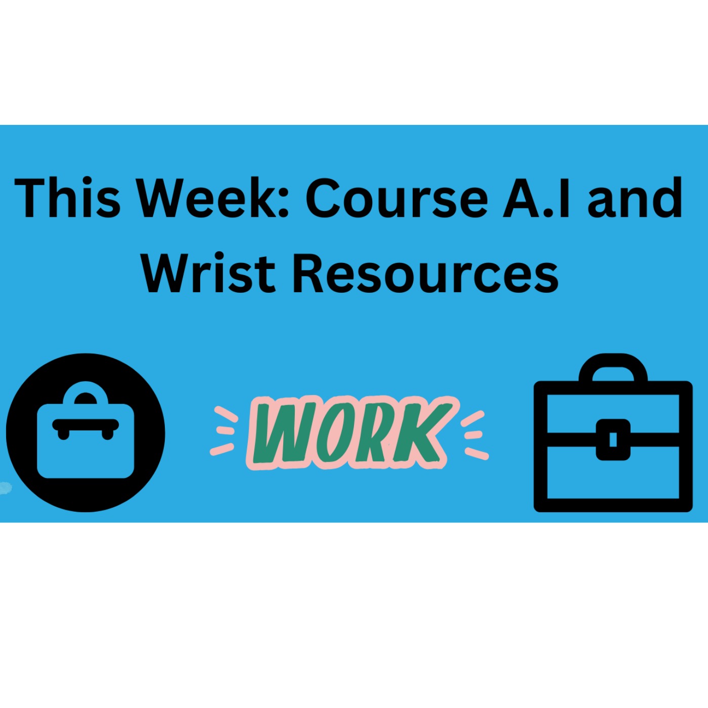 This Week: Course A.I. and Wrist Resources This Week: Course A.I. and Wrist Resources