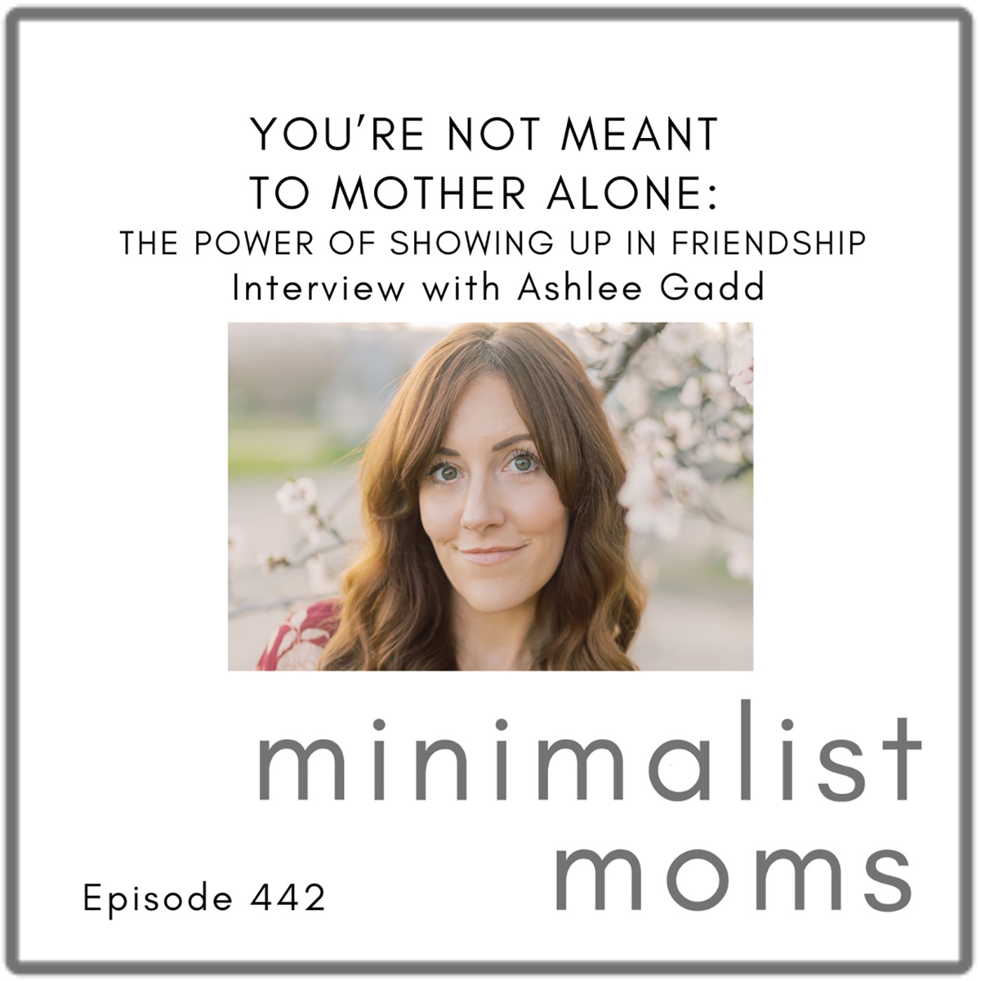 You’re Not Meant to Mother Alone: The Power of Showing Up in Friendship | Ashlee Gadd (EP442)