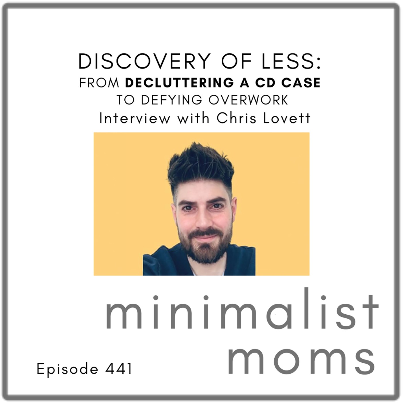 Discovery of Less: From Decluttering a CD Case to Defying Overwork | Chris Lovett (EP441)