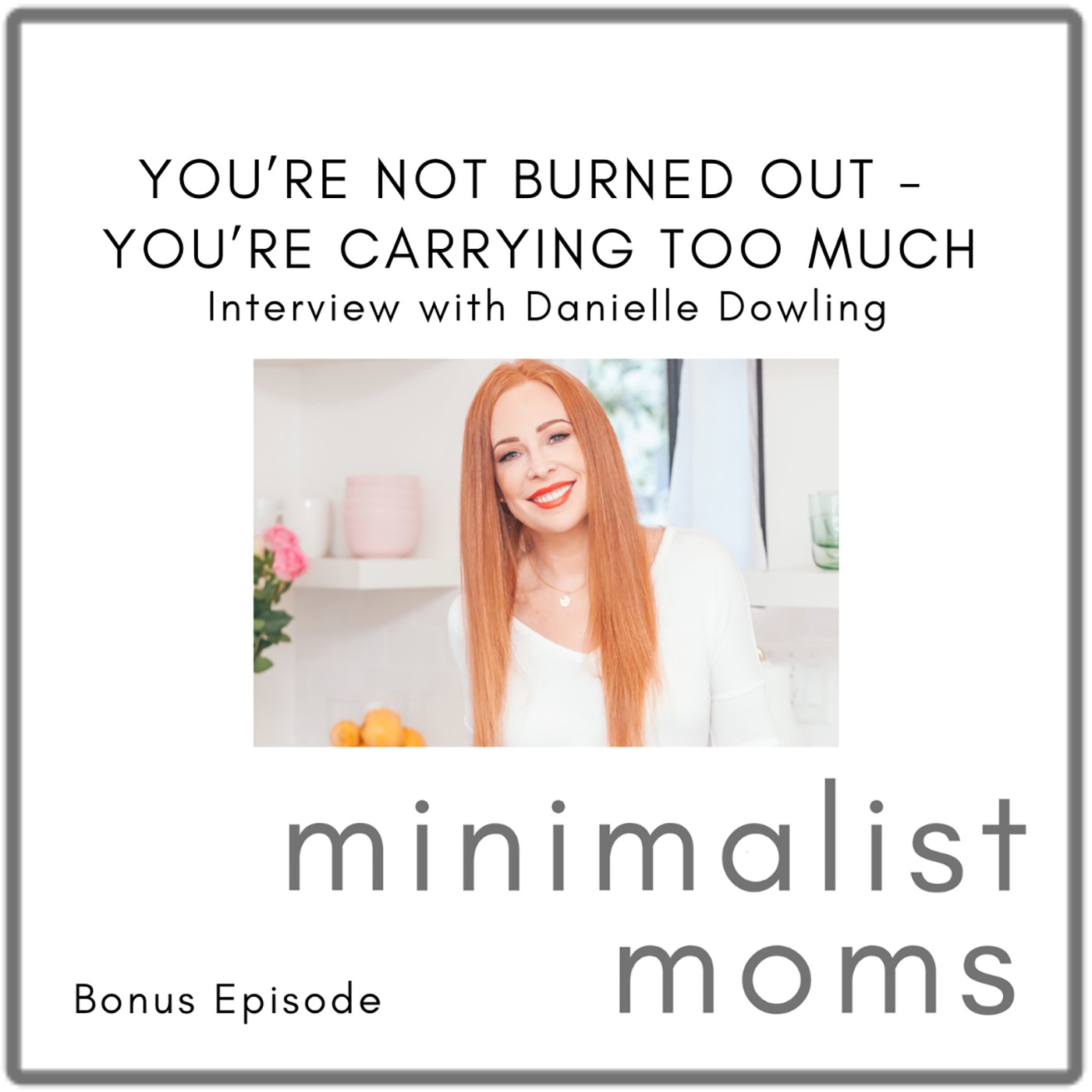 You’re Not Burned Out - You’re Carrying Too Much | Danielle Dowling (Bonus Episode)