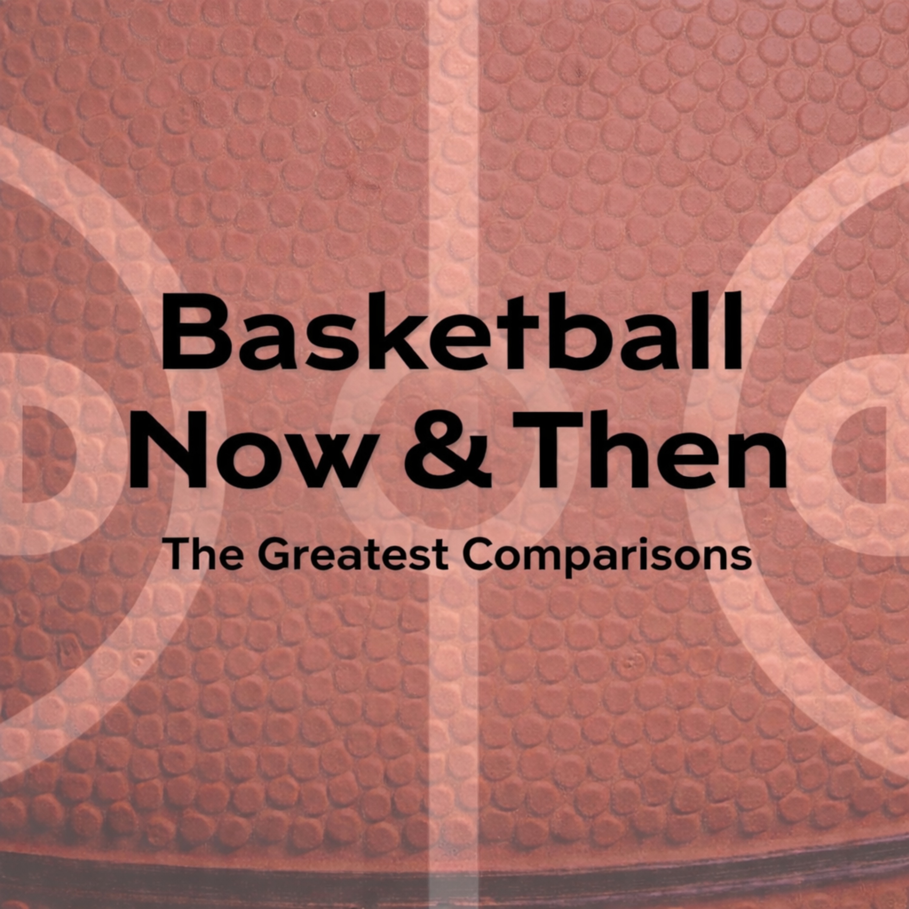 Basketball Now & Then: The Greatest Comparisons