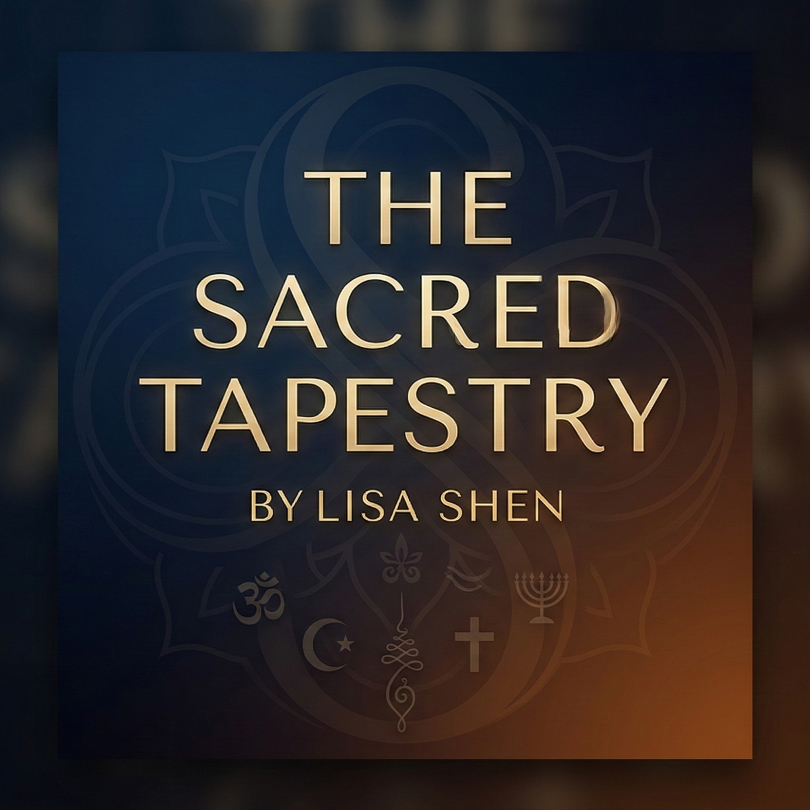 The Sacred Tapestry: Exploring Global Faiths with Lisa Shen podcast artwork
