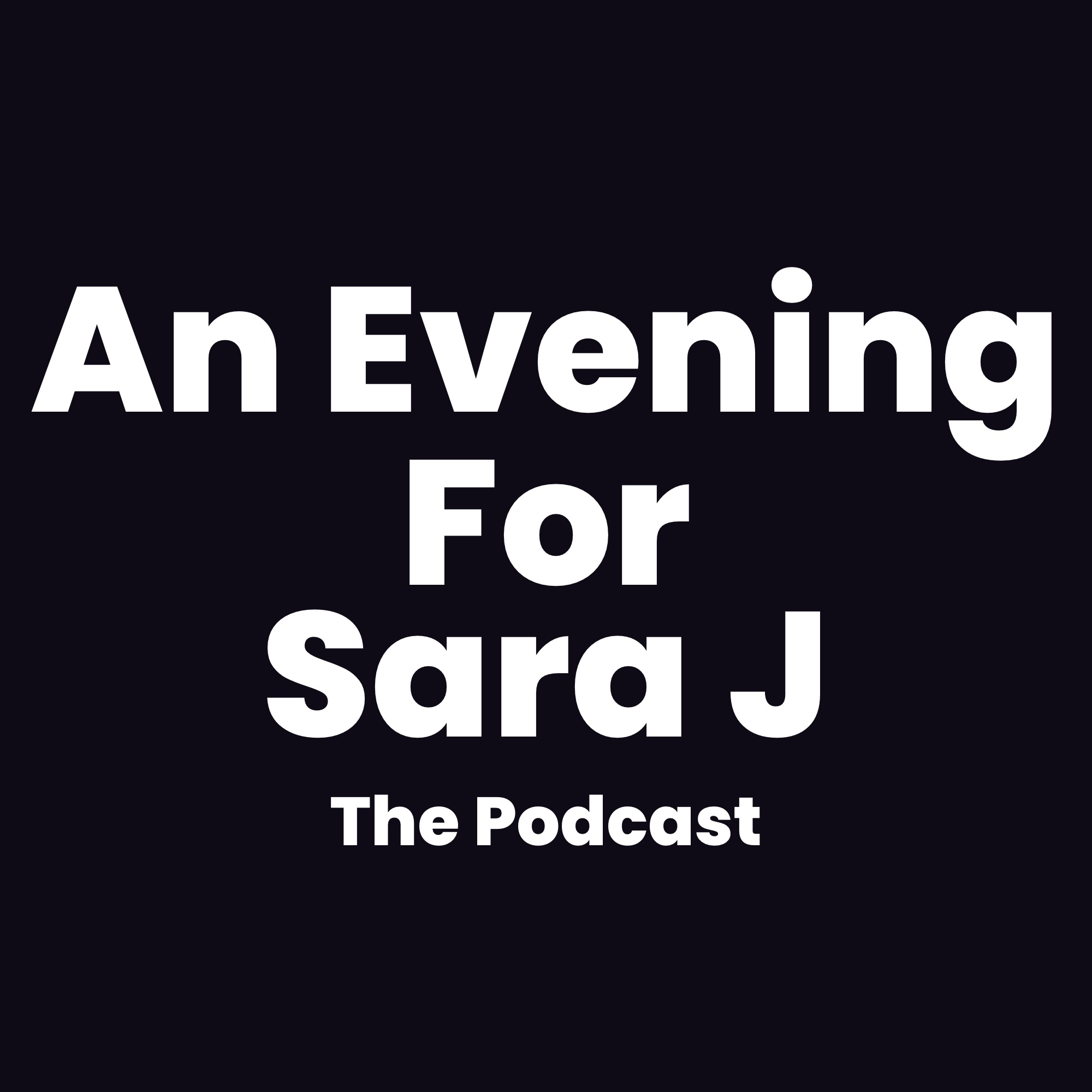 An Evening For Sara J - The Podcast