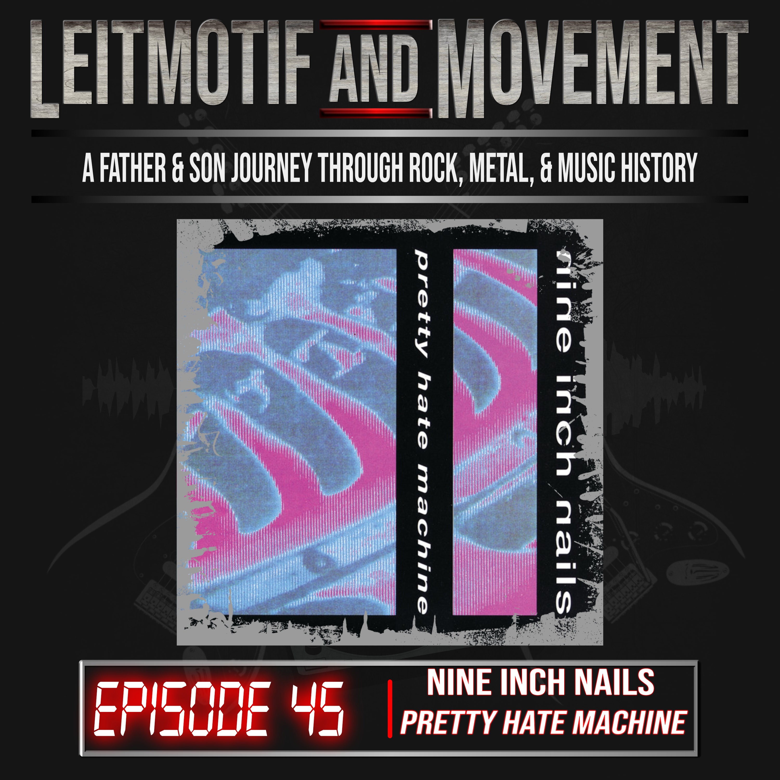 Leitmotif and Movement: A Father and Son Musical Journey Podcast - Episode 45 - Nine Inch Nails' "Pretty Hate Machine"