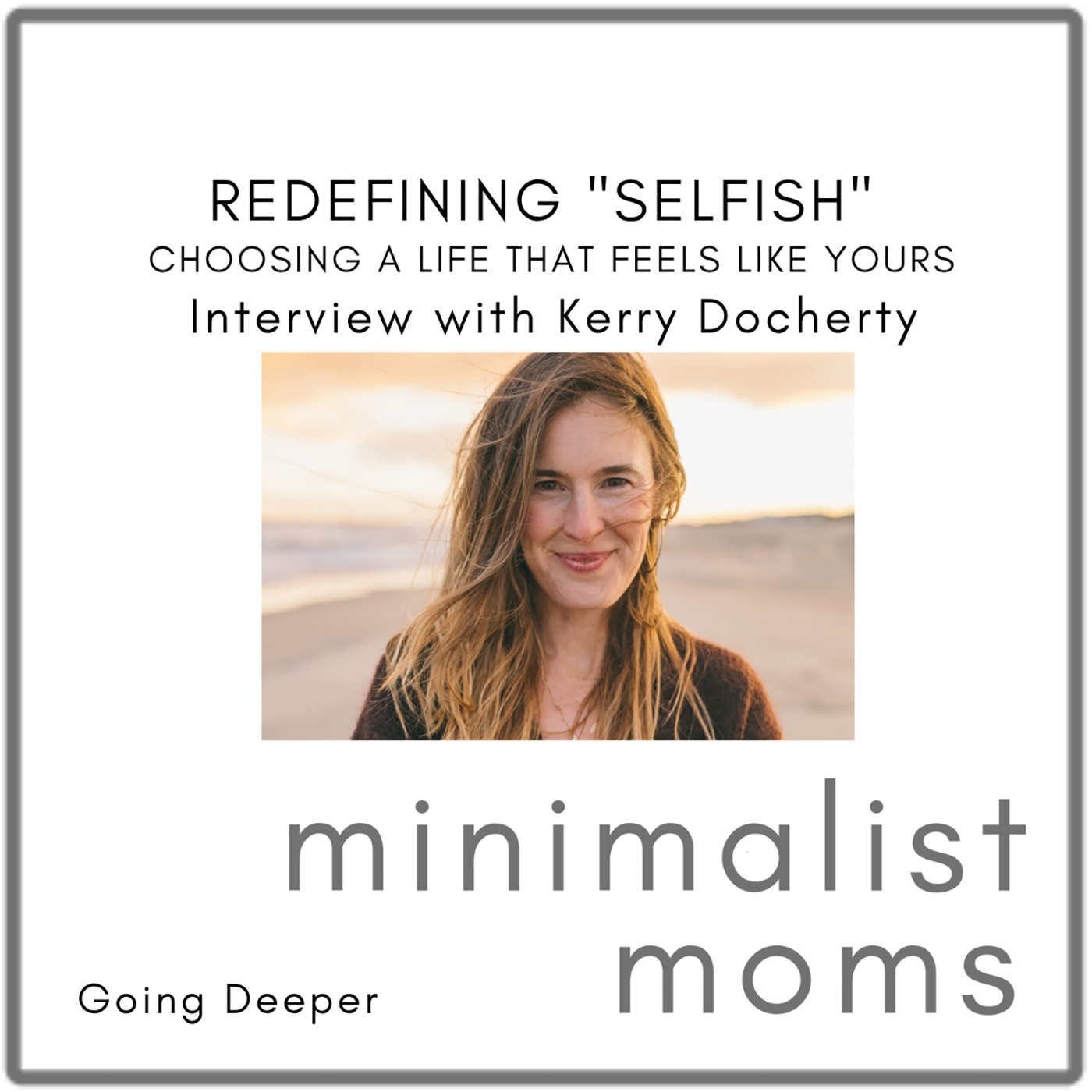Redefining "Selfish": Choosing a Life That Feels Like Yours | Kerry Docherty (Going Deeper)