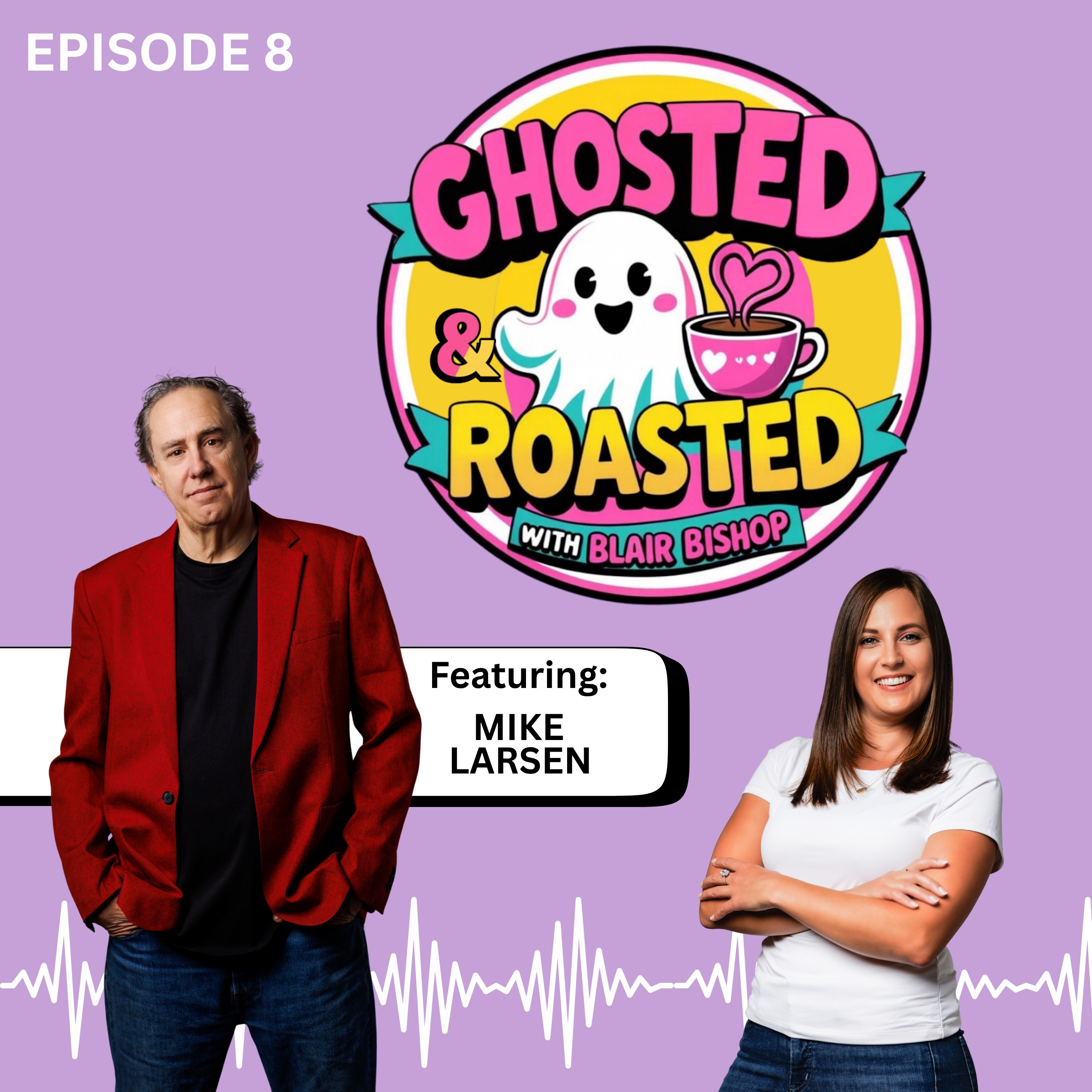Ghosted & Roasted Ep#8 Featuring Mike Larsen with Host Blair Bishop episode artwork