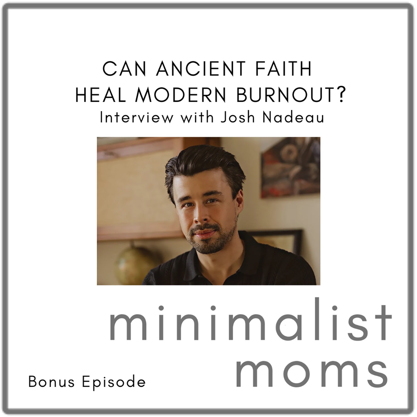 Can Ancient Faith Heal Modern Burnout? | Josh Nadeau (Bonus Episode)