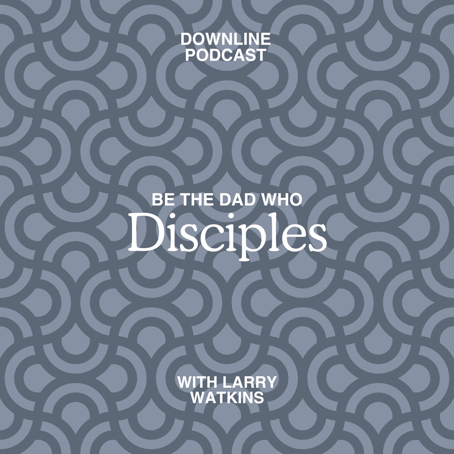 Be the Dad Who Disciples (Feat. Larry Watkins) episode artwork