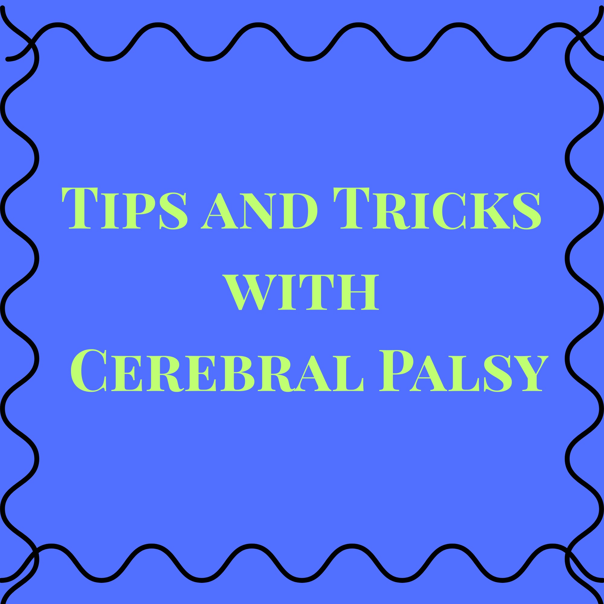 Tips and Tricks with Cerebral Palsy