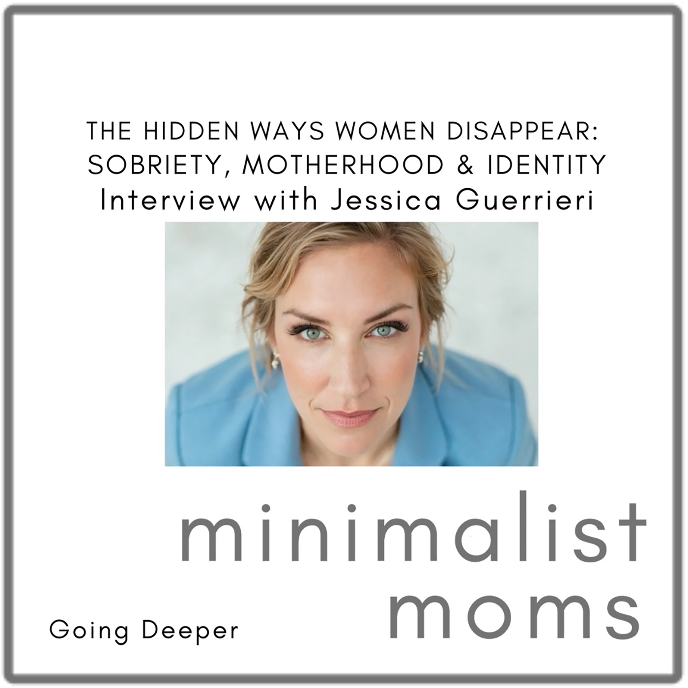 The Hidden Ways Women Disappear: Sobriety, Motherhood & Identity | Jessica Guerrieri (Going Deeper)