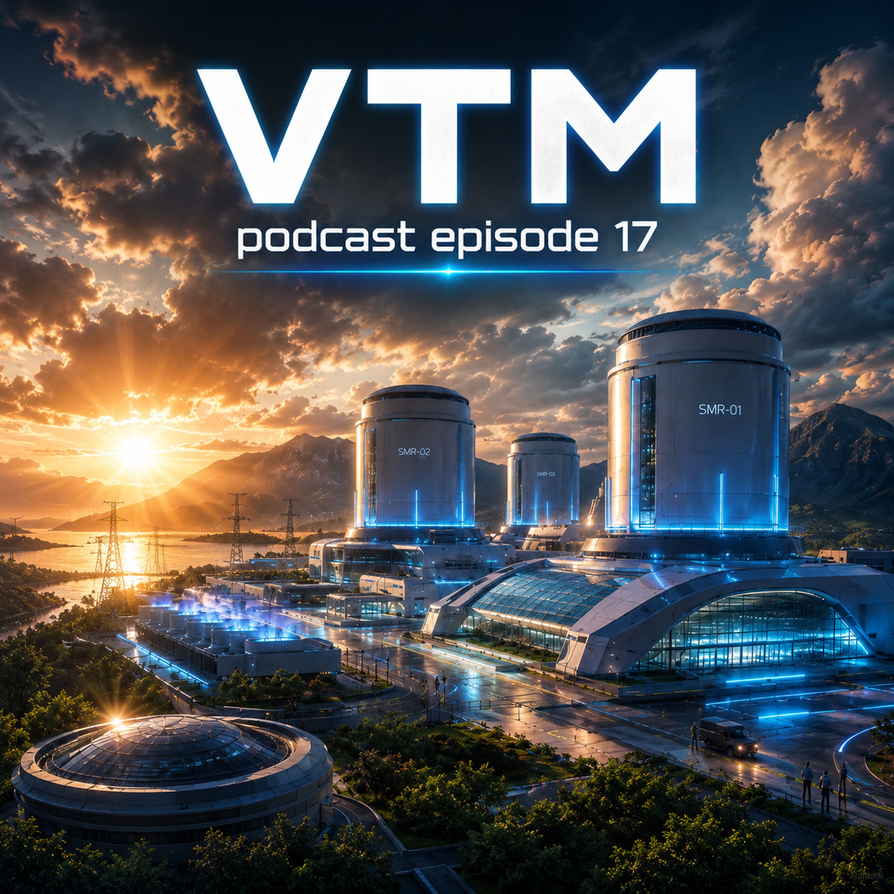 The VTM Podcast - Episode 17 - New Generation of  Nuclear Energy episode artwork