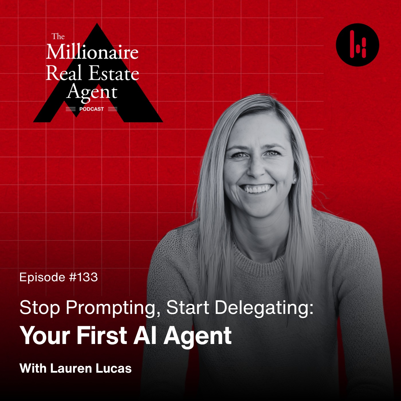 133. Stop Prompting, Start Delegating: Your First AI Agent With Lauren Lucas — The Millionaire Real Estate Agent | The MREA Podcast cover