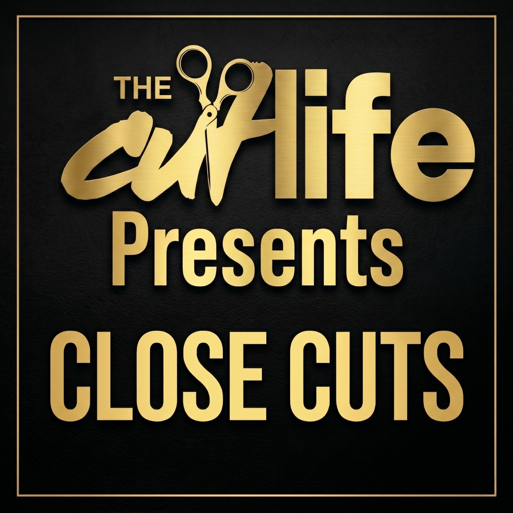 The Cut life Presents Close Cuts