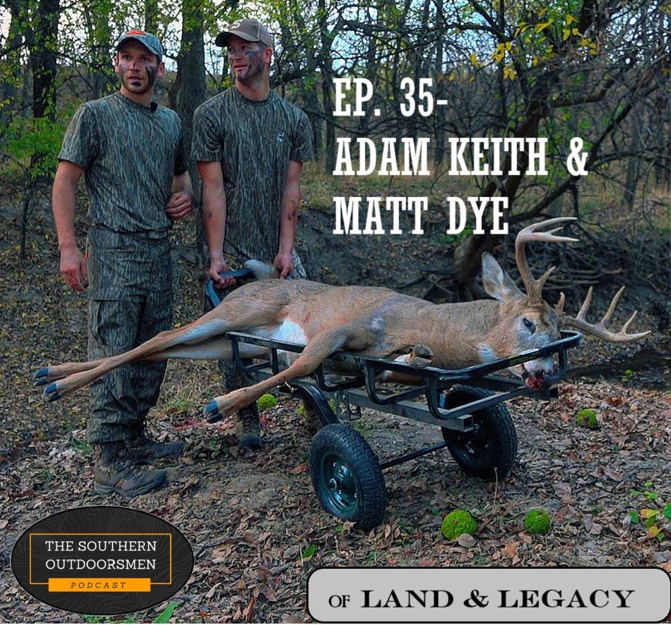 EP. 35- A Southern Legacy: Adam Kieth and Matt Dye on hunting and land managing in the South