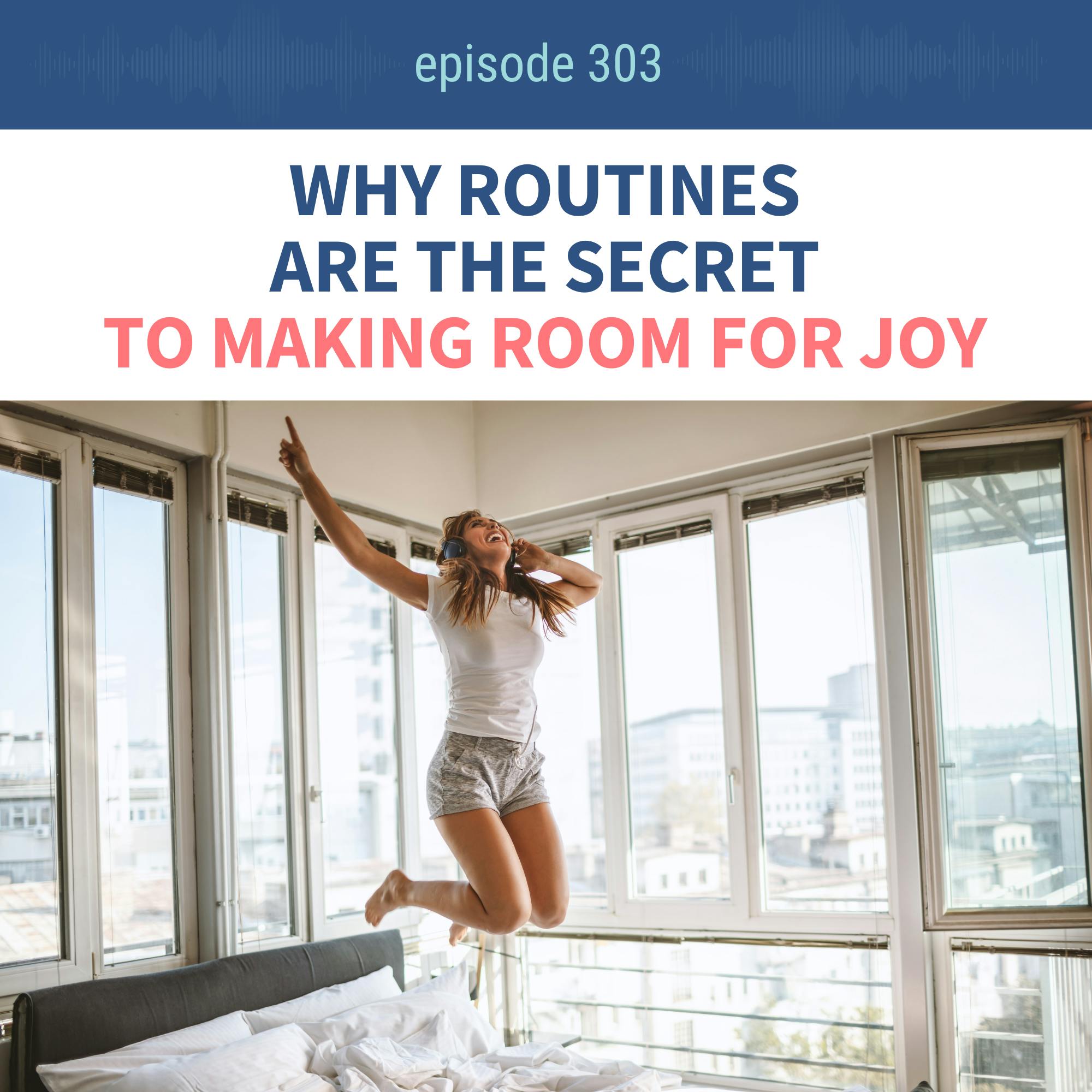 Why Routines Are the Secret to Making Room for Joy (Ep 303) episode artwork