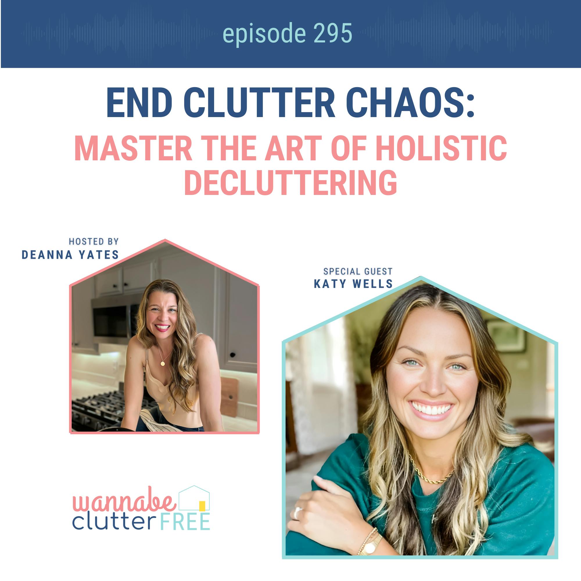 End Clutter Chaos: Master the Art of Holistic Decluttering with Katy Wells (Ep 295) episode artwork