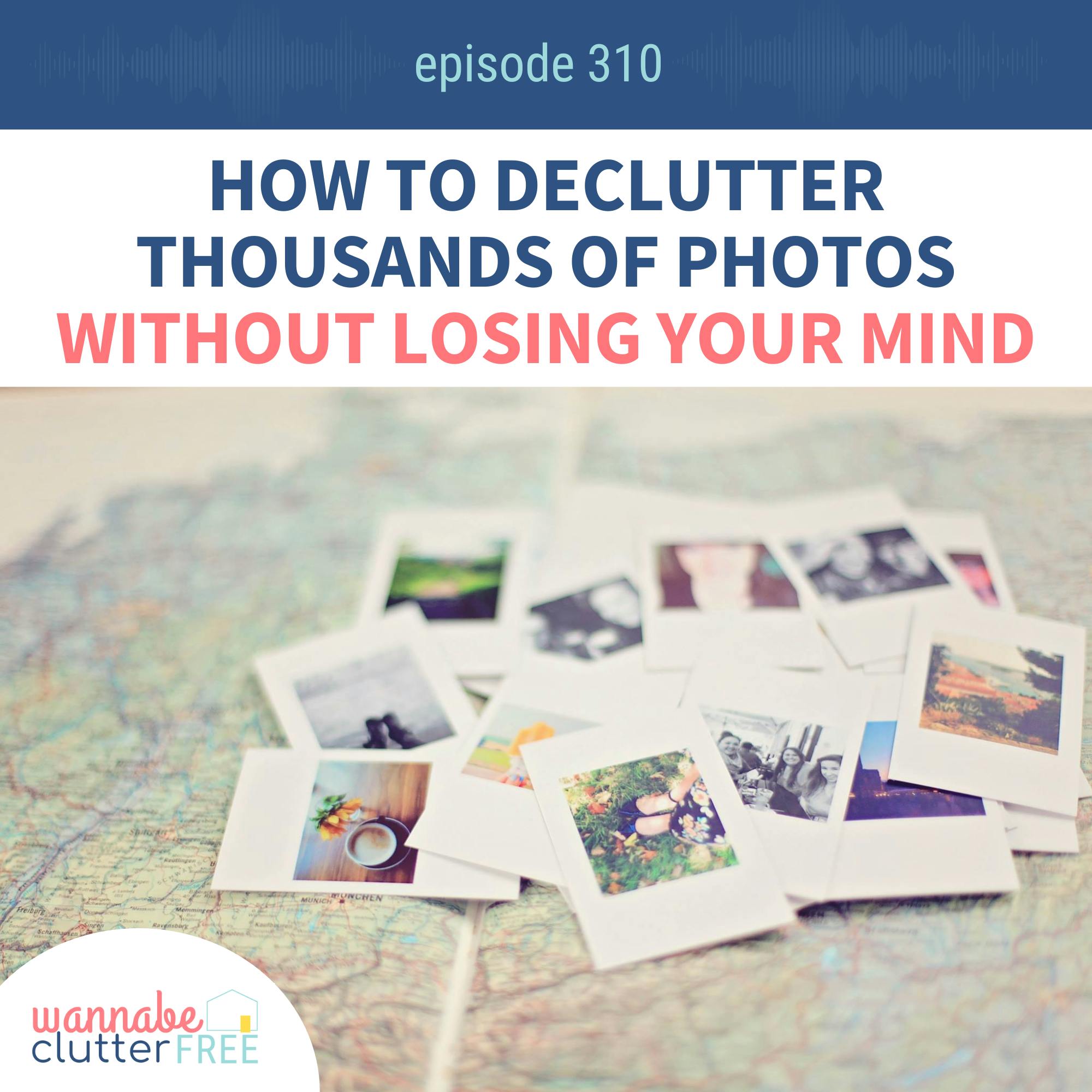 How to Declutter Thousands of Photos Without Losing Your Mind (Wannabe Clutter Free Ep 310) episode artwork