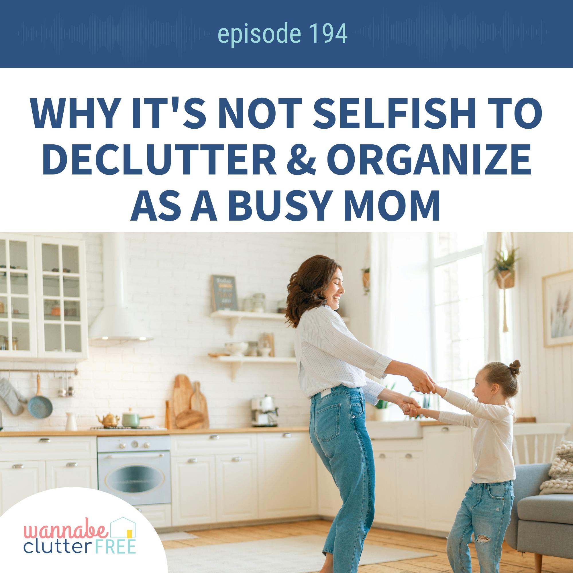 Ep 194: Why It's Not Selfish to Declutter and Organize as a Busy Mom