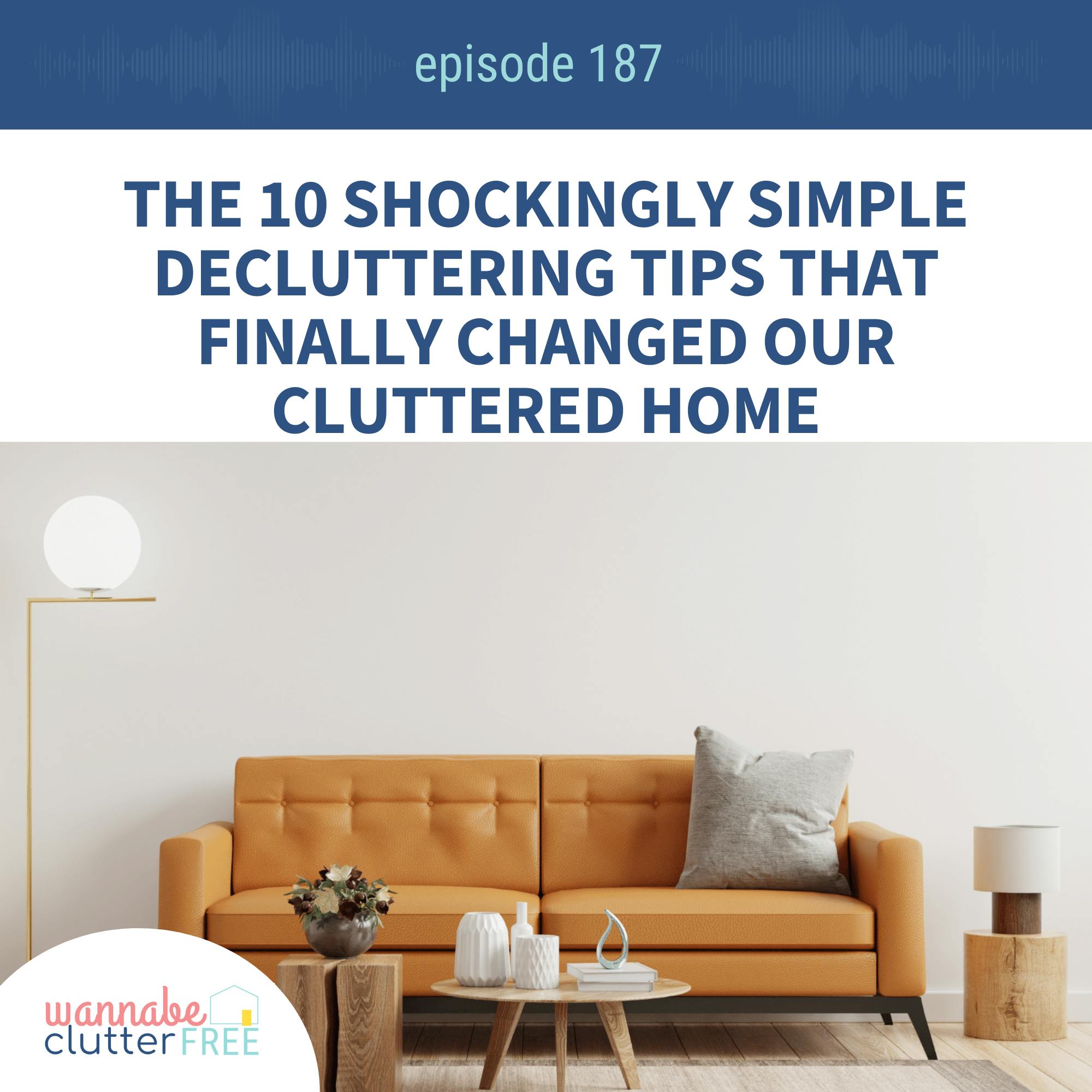 Ep 187: The 10 Shockingly Simple Decluttering Tips That Finally Changed Our Cluttered Home