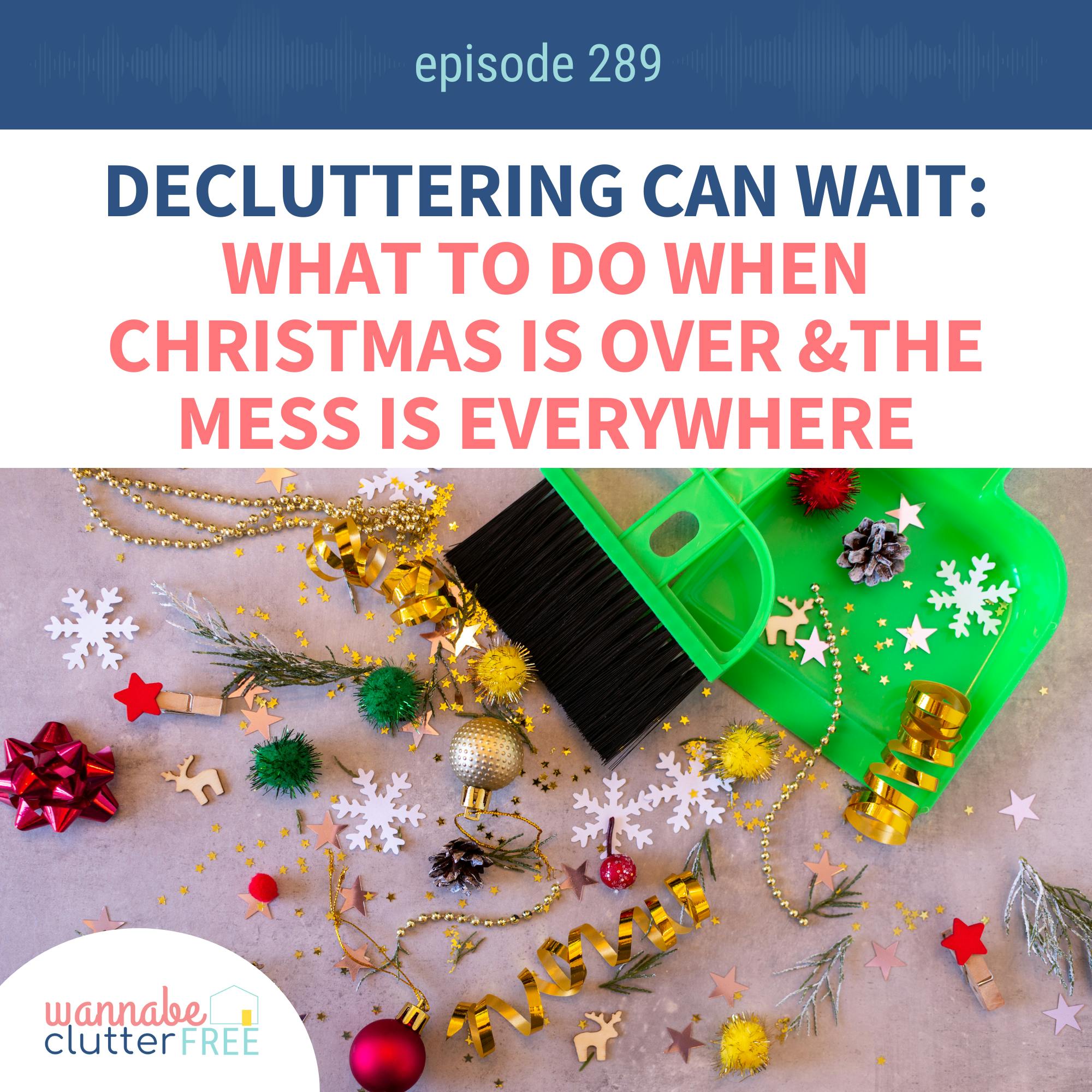 Decluttering Can Wait: What to Do When Christmas Is Over and the Mess Is Everywhere (Ep 289)