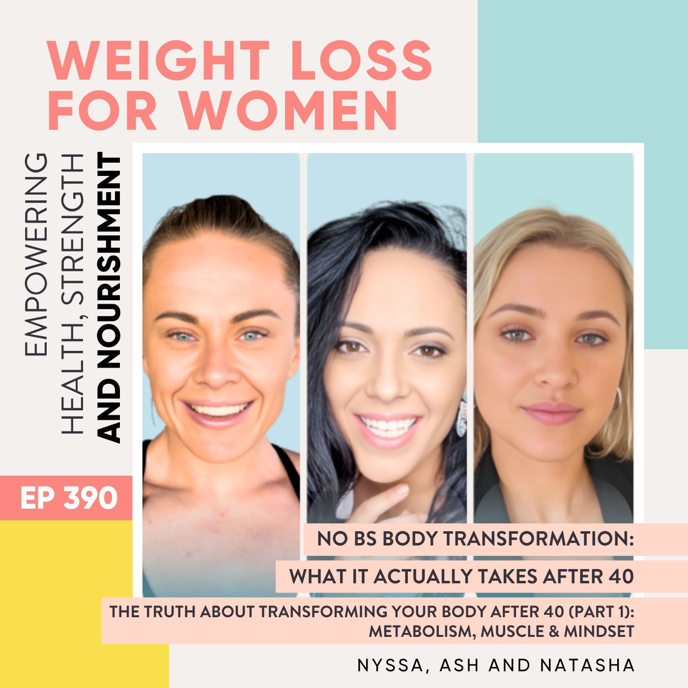 #390 - No BS Body Transformation: What It Actually Takes After 40 The Truth About Transforming Your Body After 40 (Part 1): Metabolism, Muscle & Mindset with Nyssa, Ash and Natasha