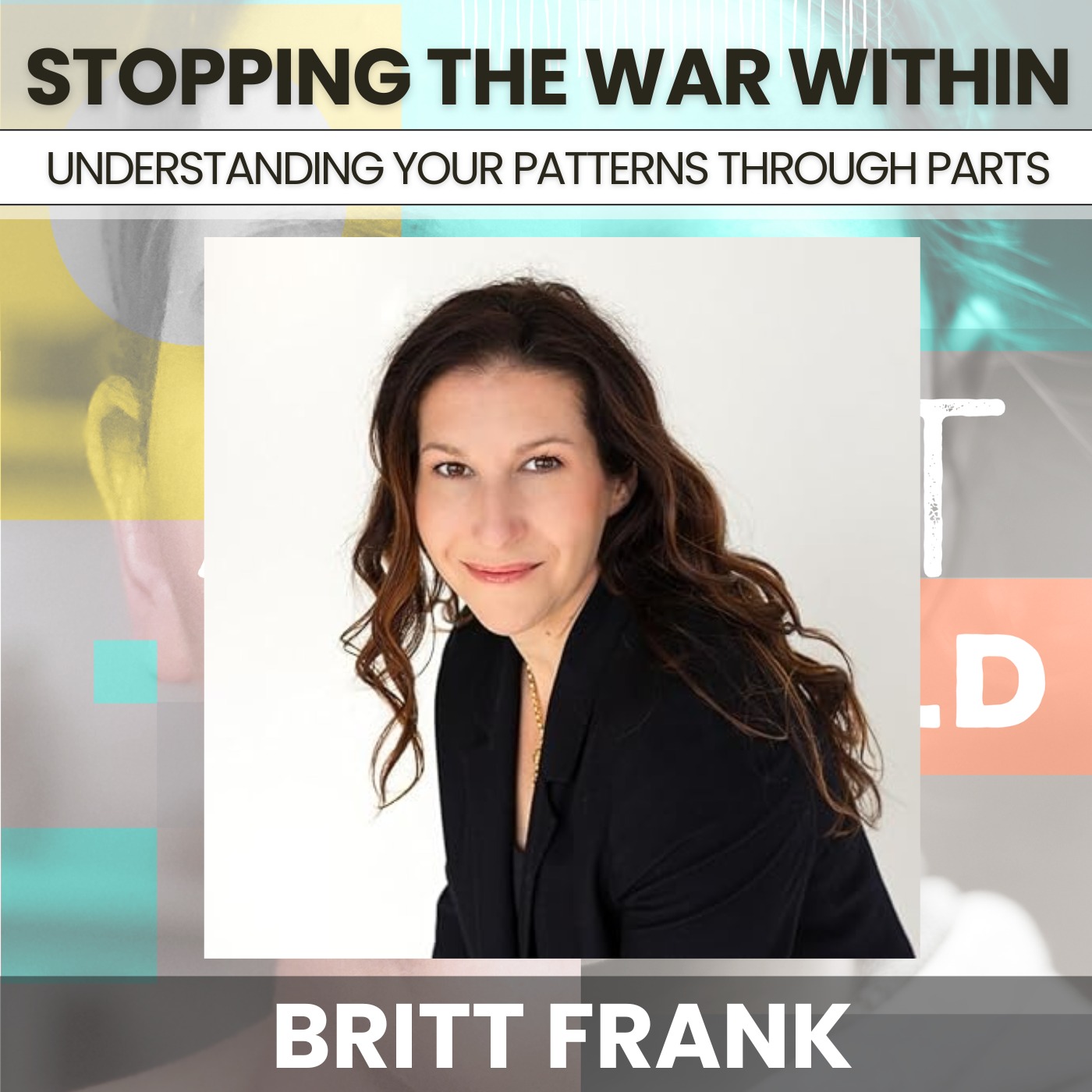 237 - Stopping The War Within: Understanding Your Patterns Through Parts w/ Britt Frank episode artwork