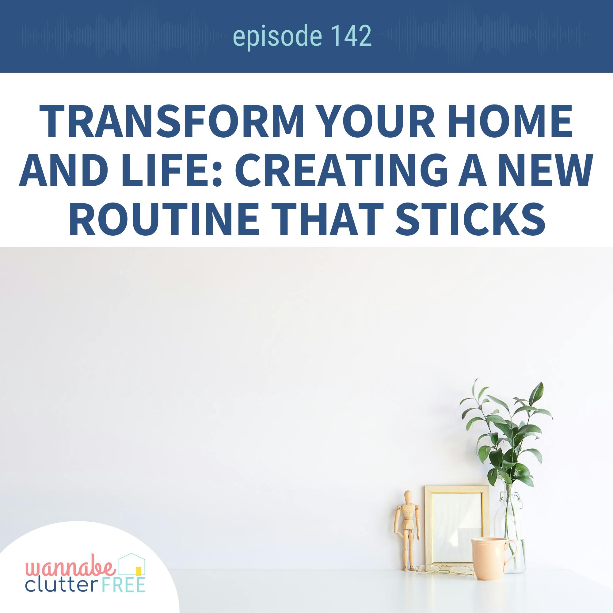 Ep 142: Transform Your Home and Life: Creating a New Routine That Sticks