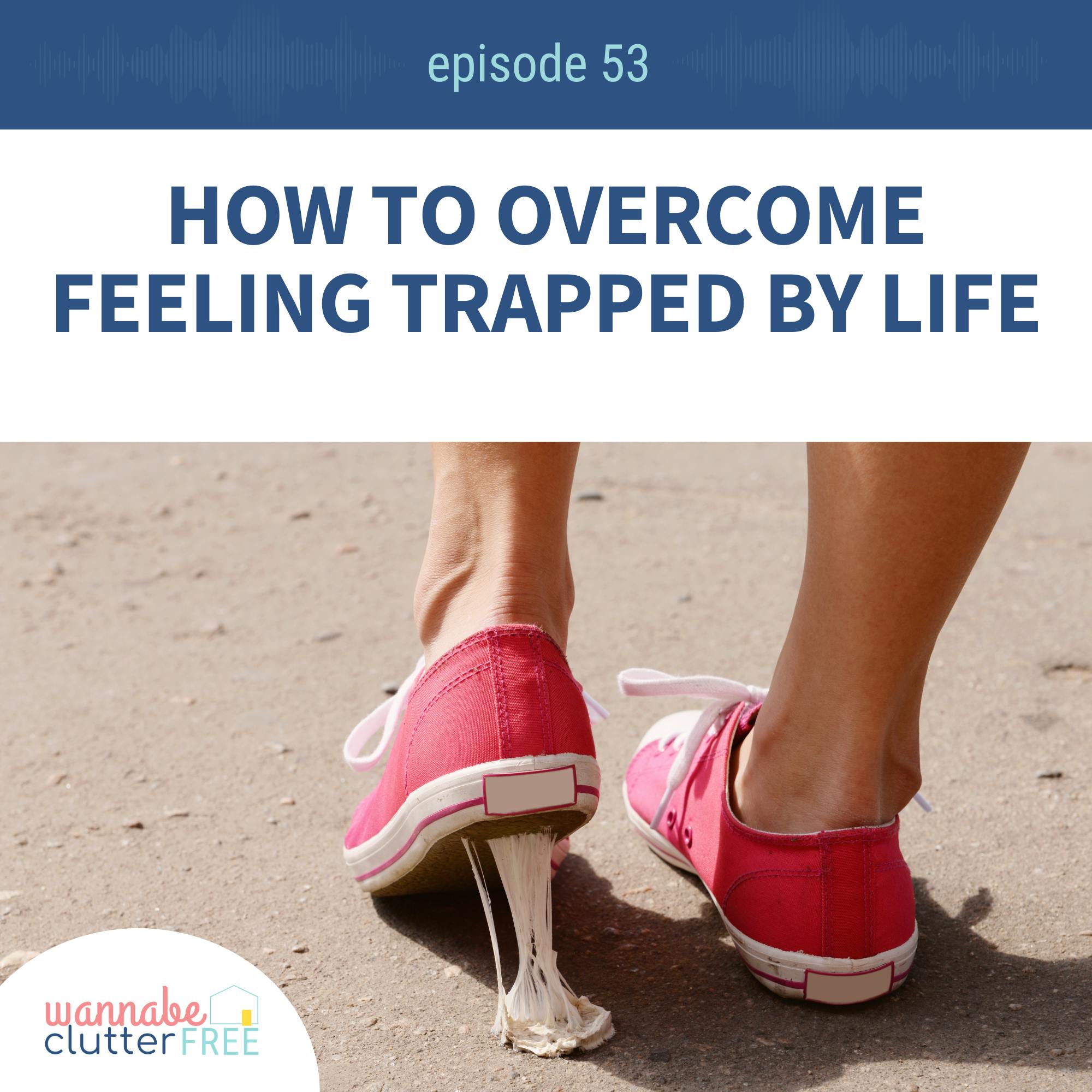Ep 53: How to Overcome Feeling Trapped by Life
