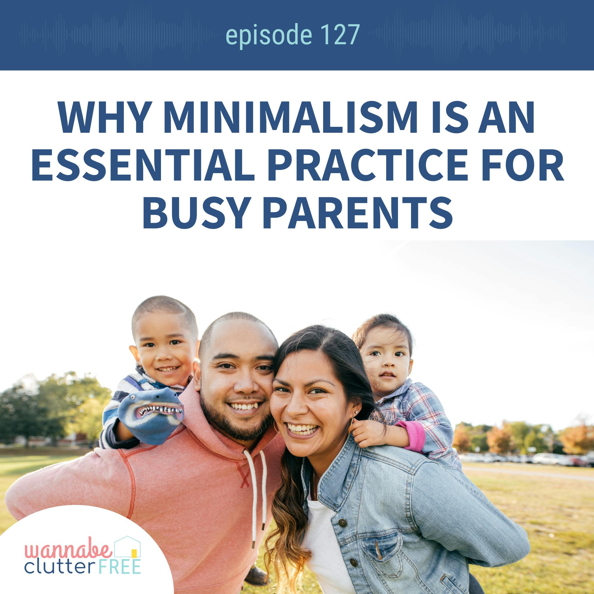 Ep 127: Why Minimalism is an Essential Practice for Busy Parents