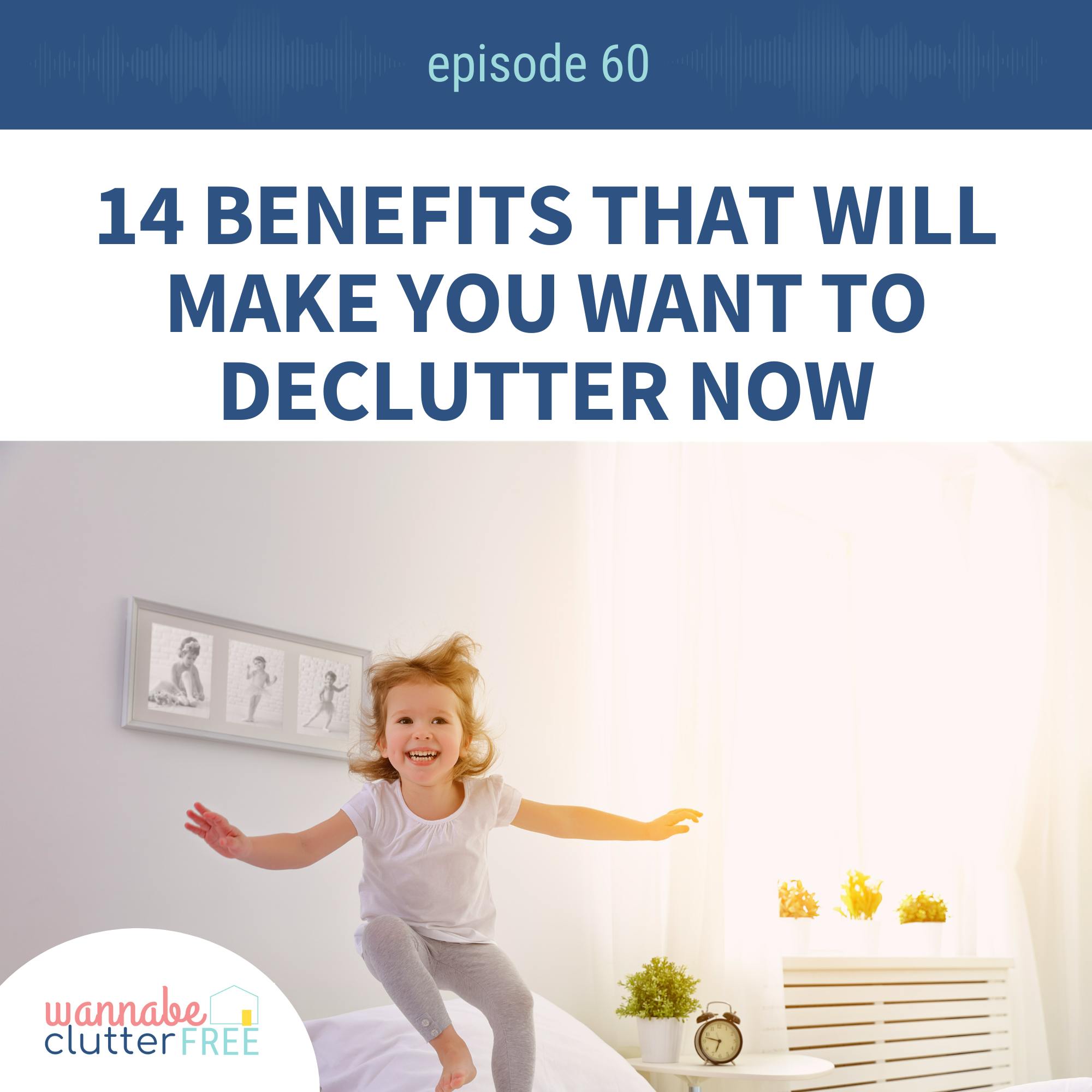 Ep 60: 14 Benefits That Will Make You Want to Declutter NOW