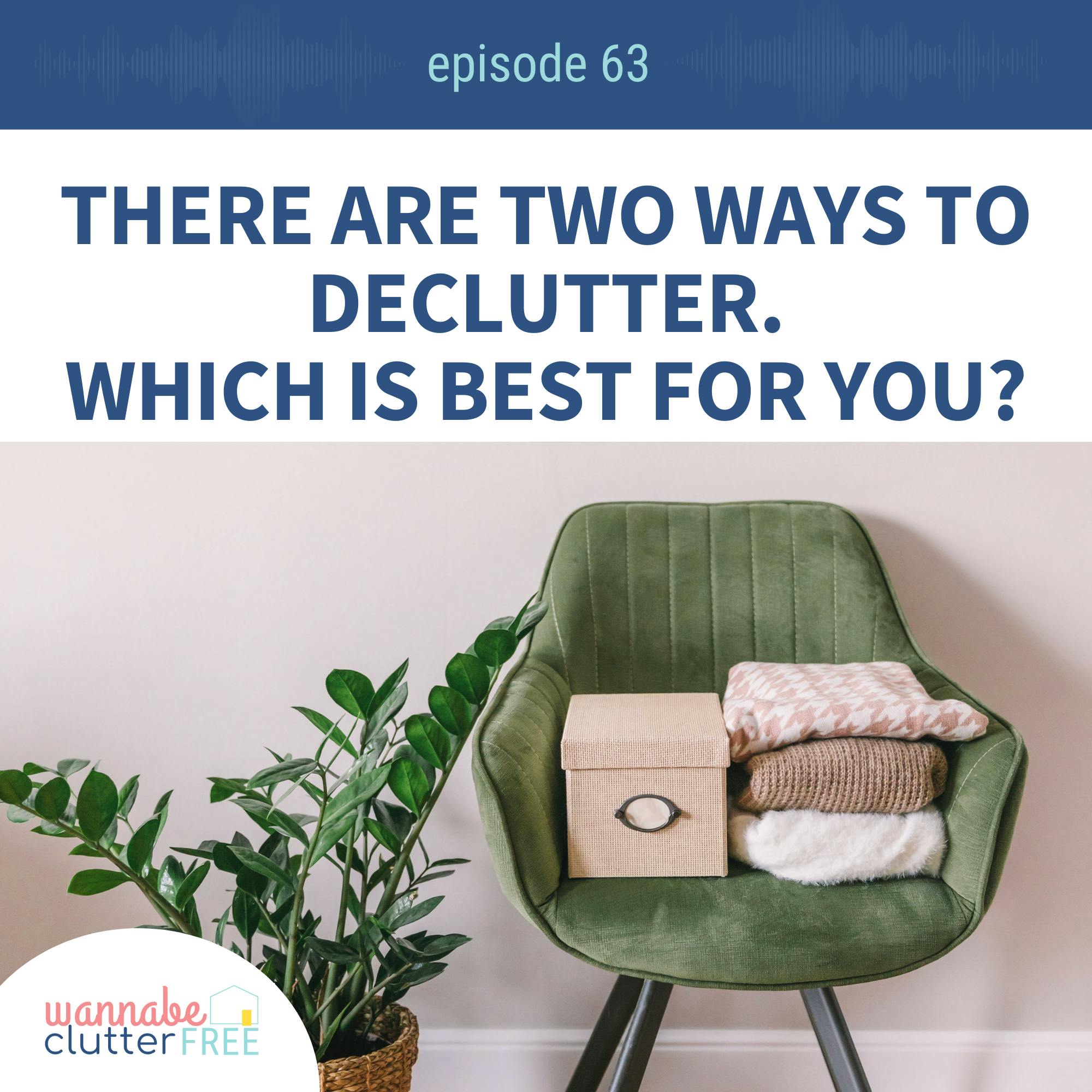 Ep 63: There are 2 ways to declutter. Which is best for you?
