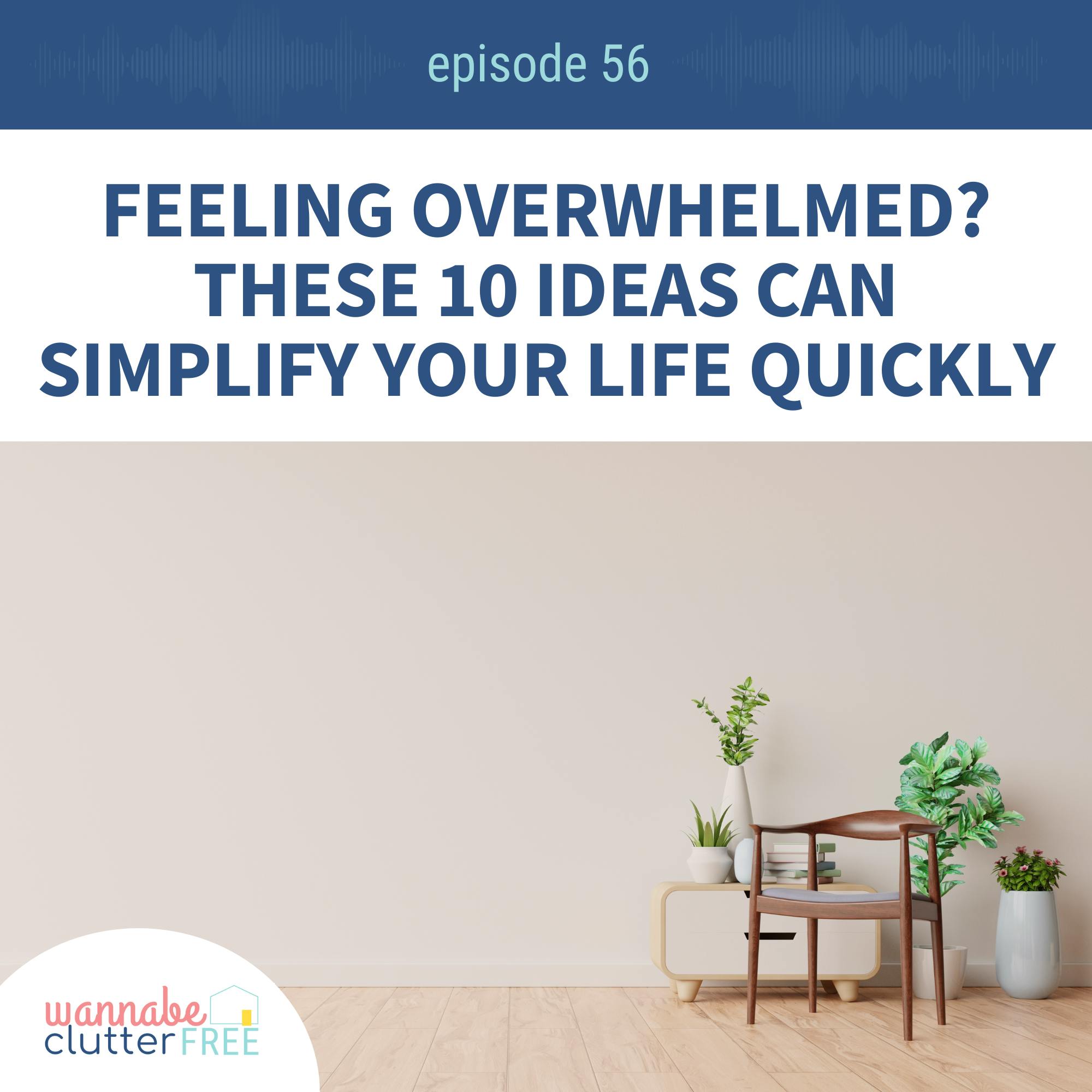 Ep 56: Feeling overwhelmed? These 10 ideas can simplify your life quickly