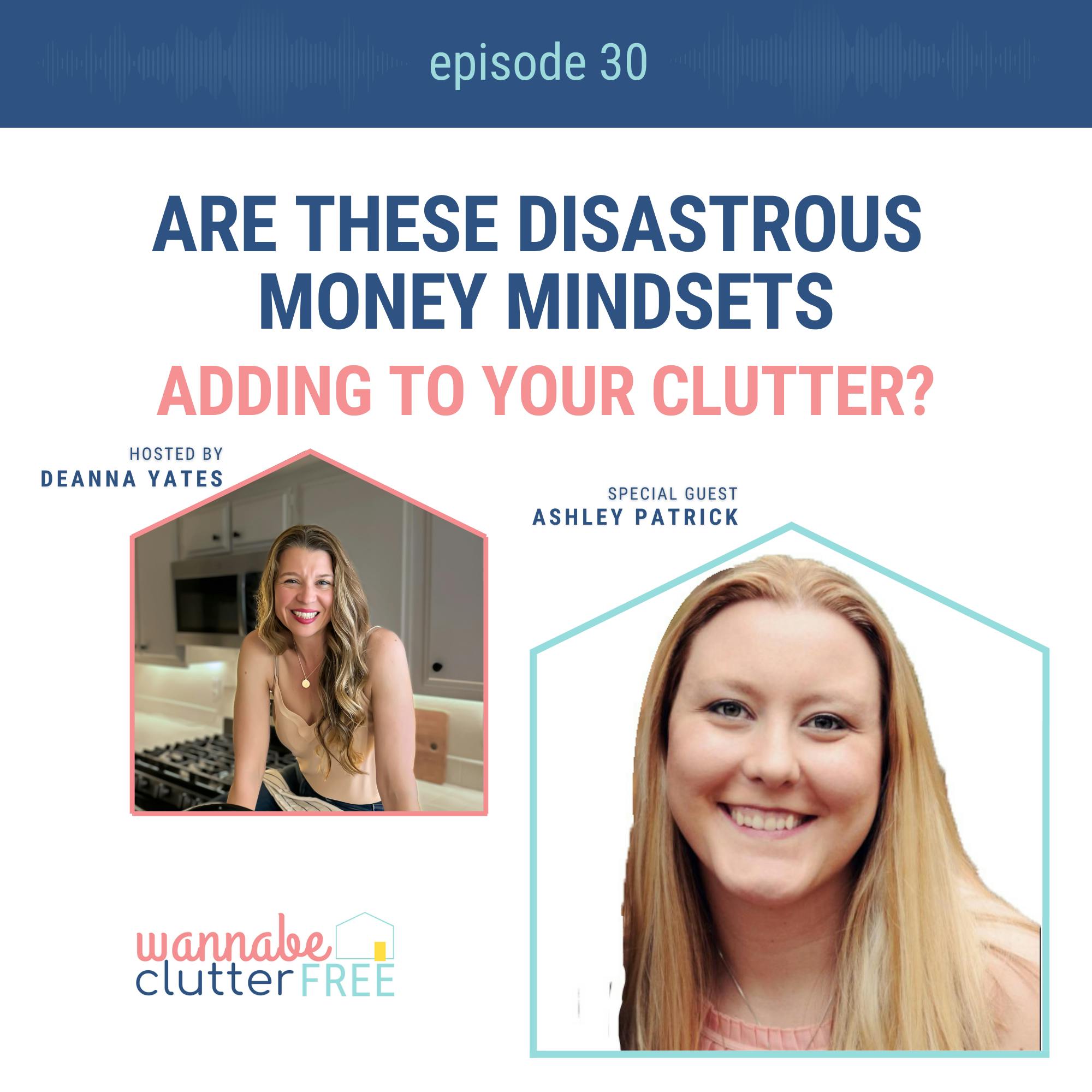 Ep 30: Are These Disastrous Money Mindsets Adding to Your Clutter? with Ashley Patrick