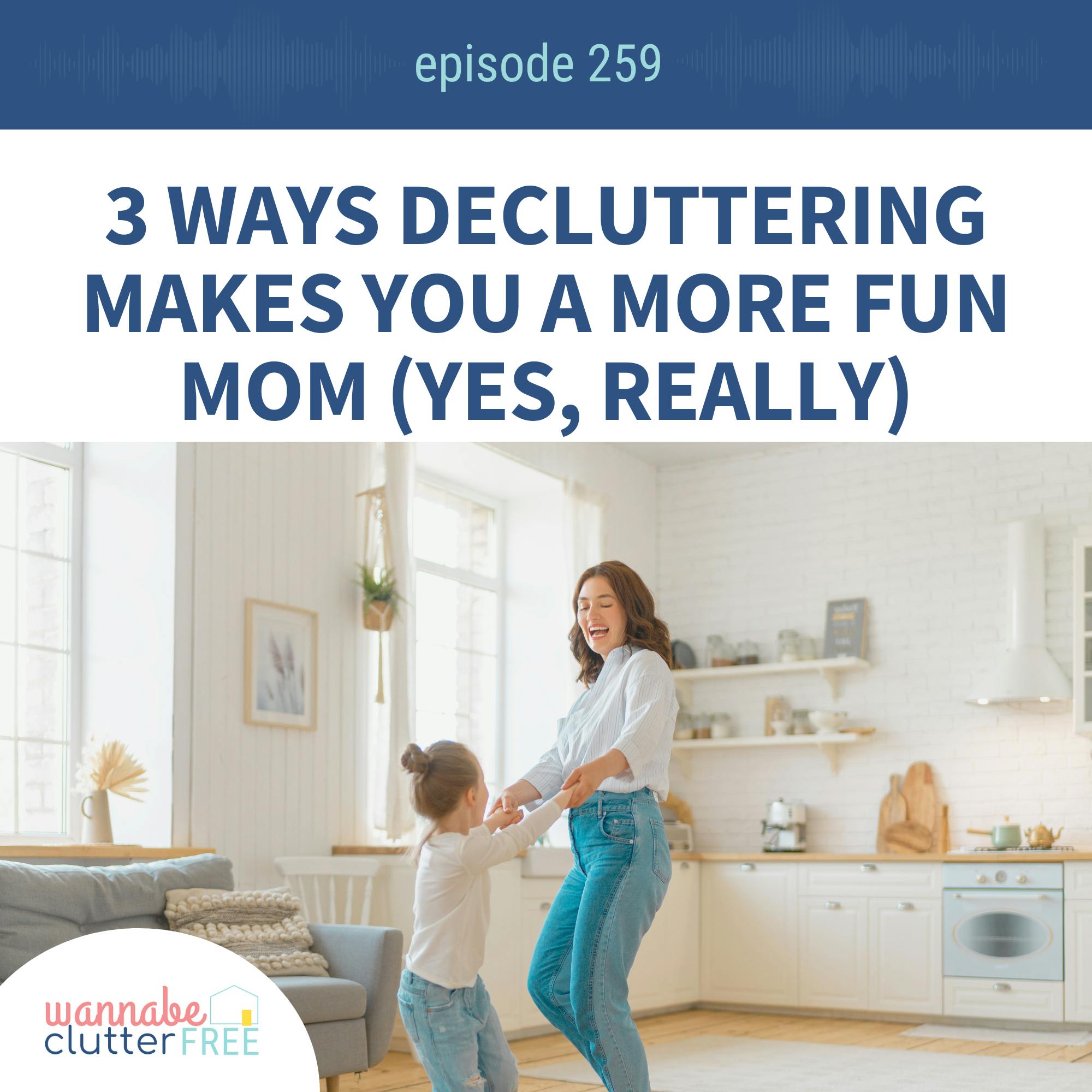 3 Ways Decluttering Makes You  a More Fun Mom (Yes, Really) Ep 259