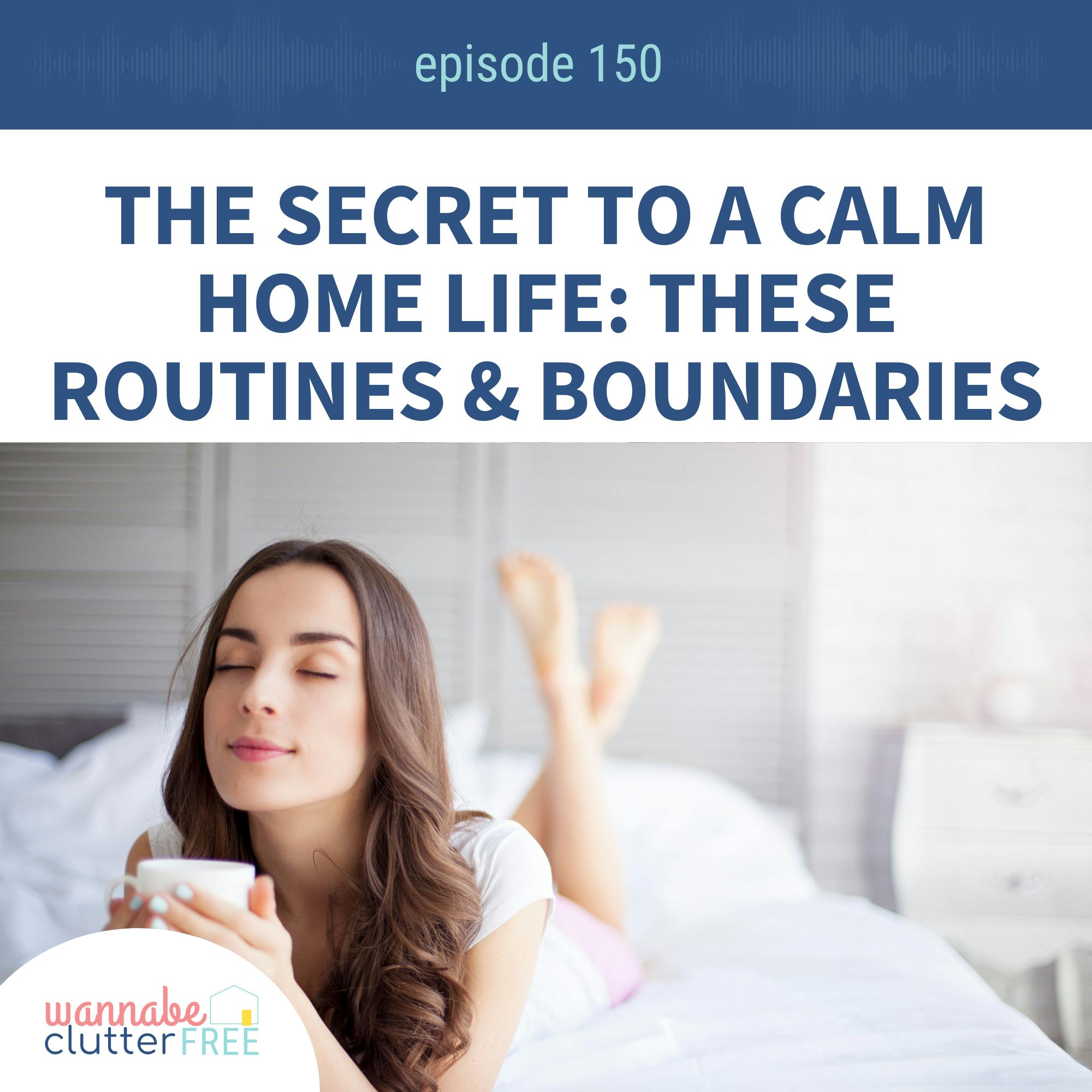 Ep 150: The Secret to a Calm Home Life: These Routines and Boundaries