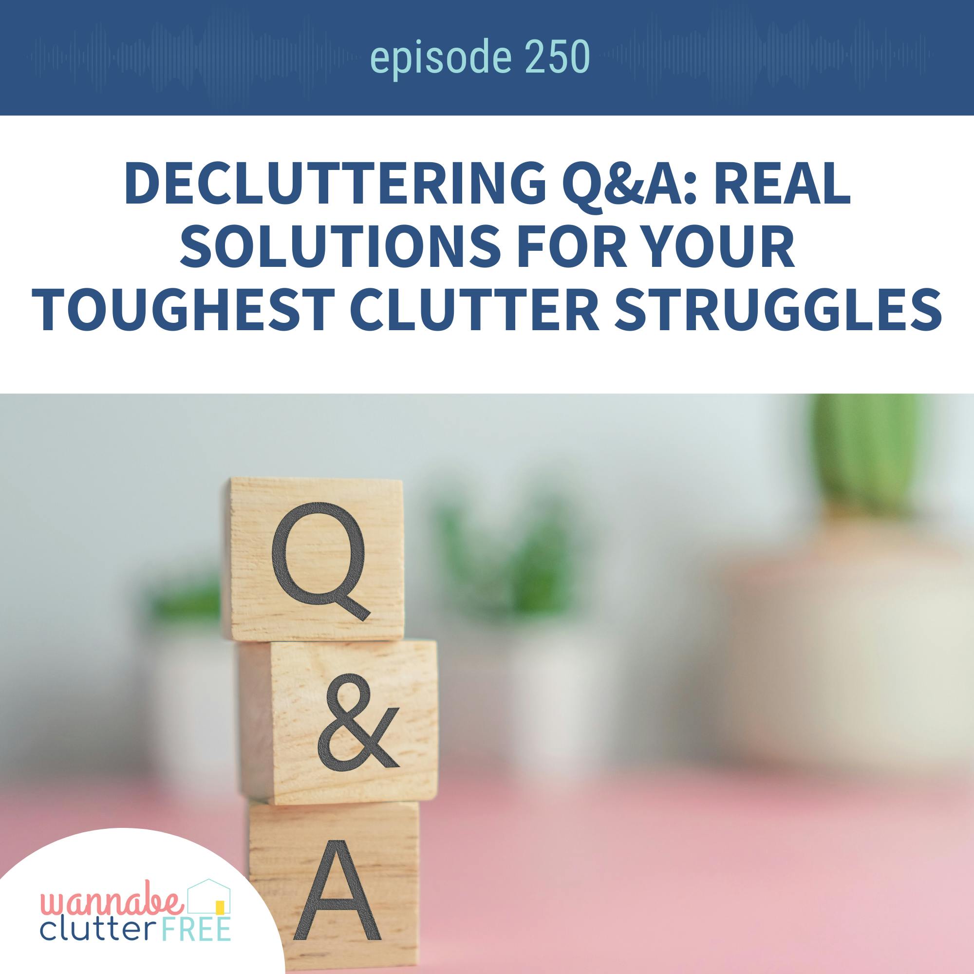 Decluttering Q&A: Real Solutions for Your Toughest Clutter Struggles (Ep 250)