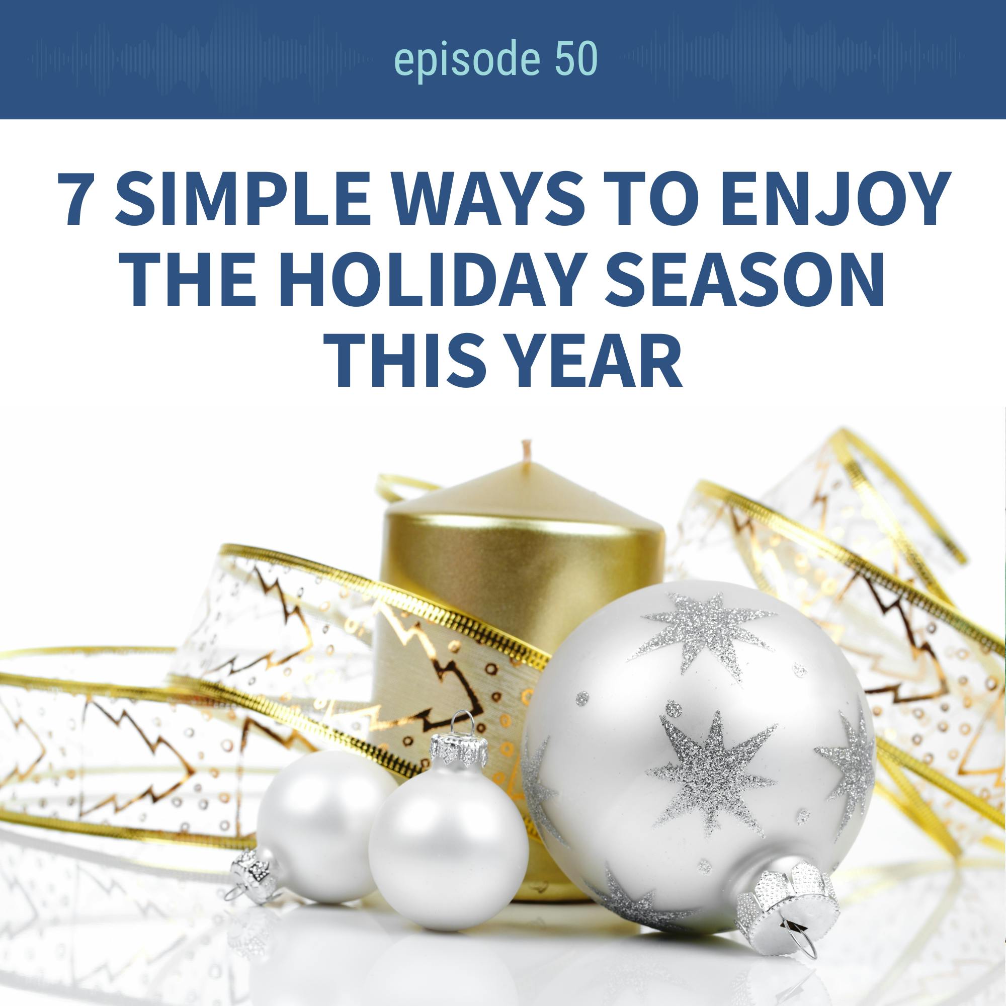 Ep 50: 7 simple ways to enjoy the holiday season this year